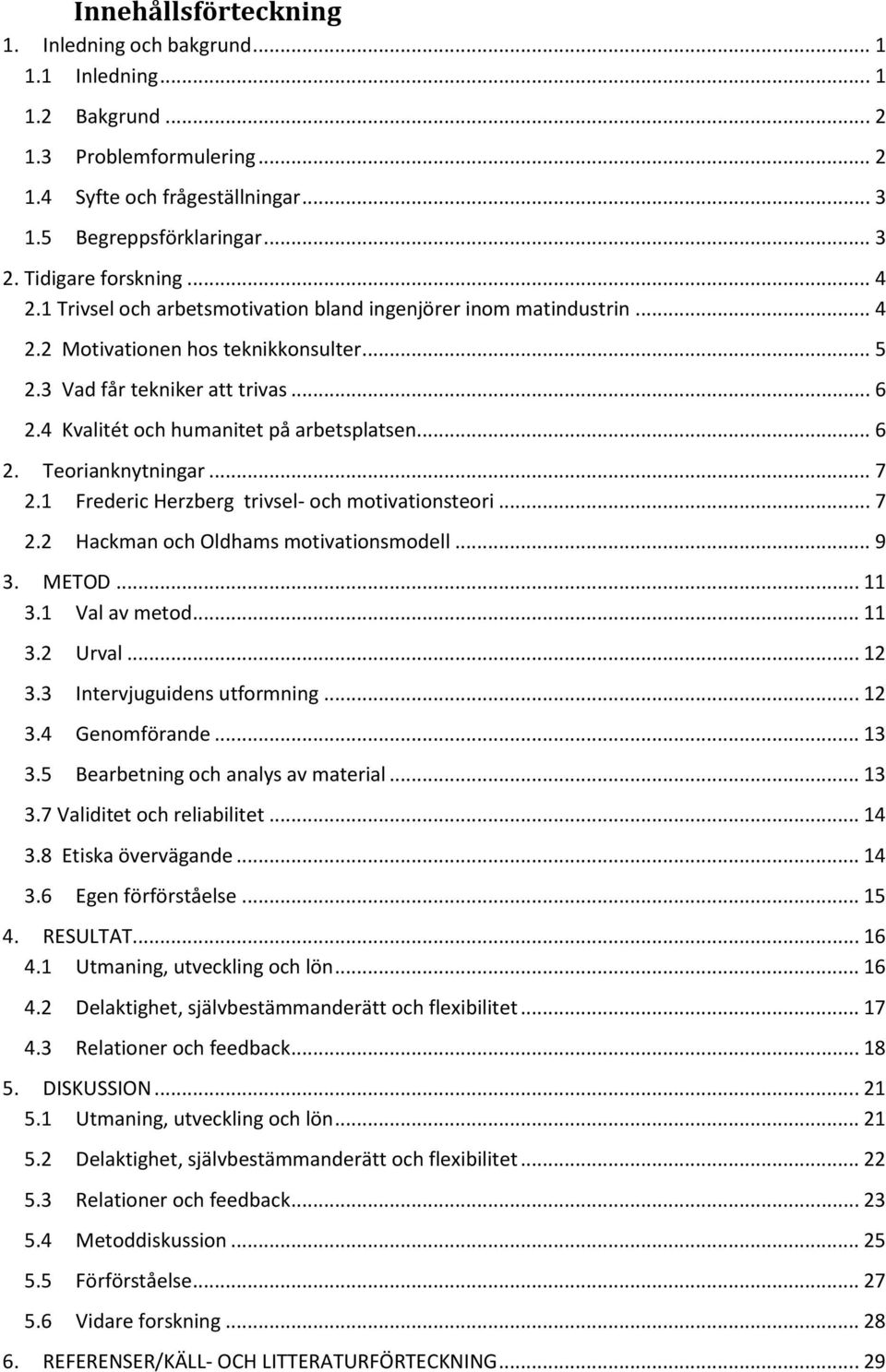 4 Kvalitét och humanitet på arbetsplatsen... 6 2. Teorianknytningar... 7 2.1 Frederic Herzberg trivsel- och motivationsteori... 7 2.2 Hackman och Oldhams motivationsmodell... 9 3. METOD... 11 3.