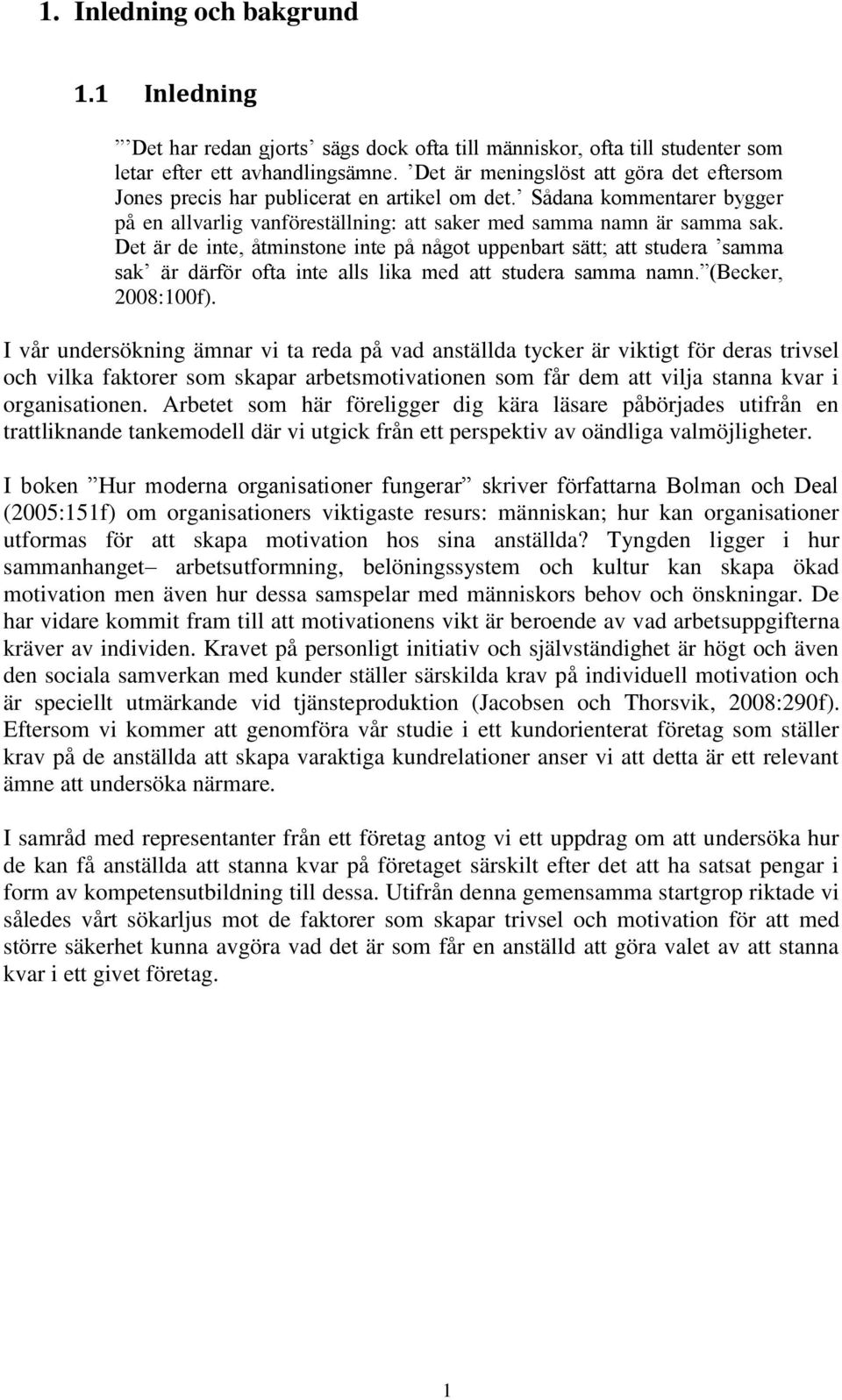 Det är de inte, åtminstone inte på något uppenbart sätt; att studera samma sak är därför ofta inte alls lika med att studera samma namn. (Becker, 2008:100f).