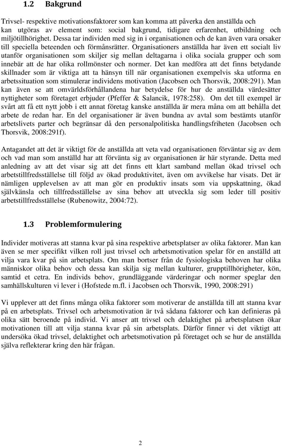 Organisationers anställda har även ett socialt liv utanför organisationen som skiljer sig mellan deltagarna i olika sociala grupper och som innebär att de har olika rollmönster och normer.