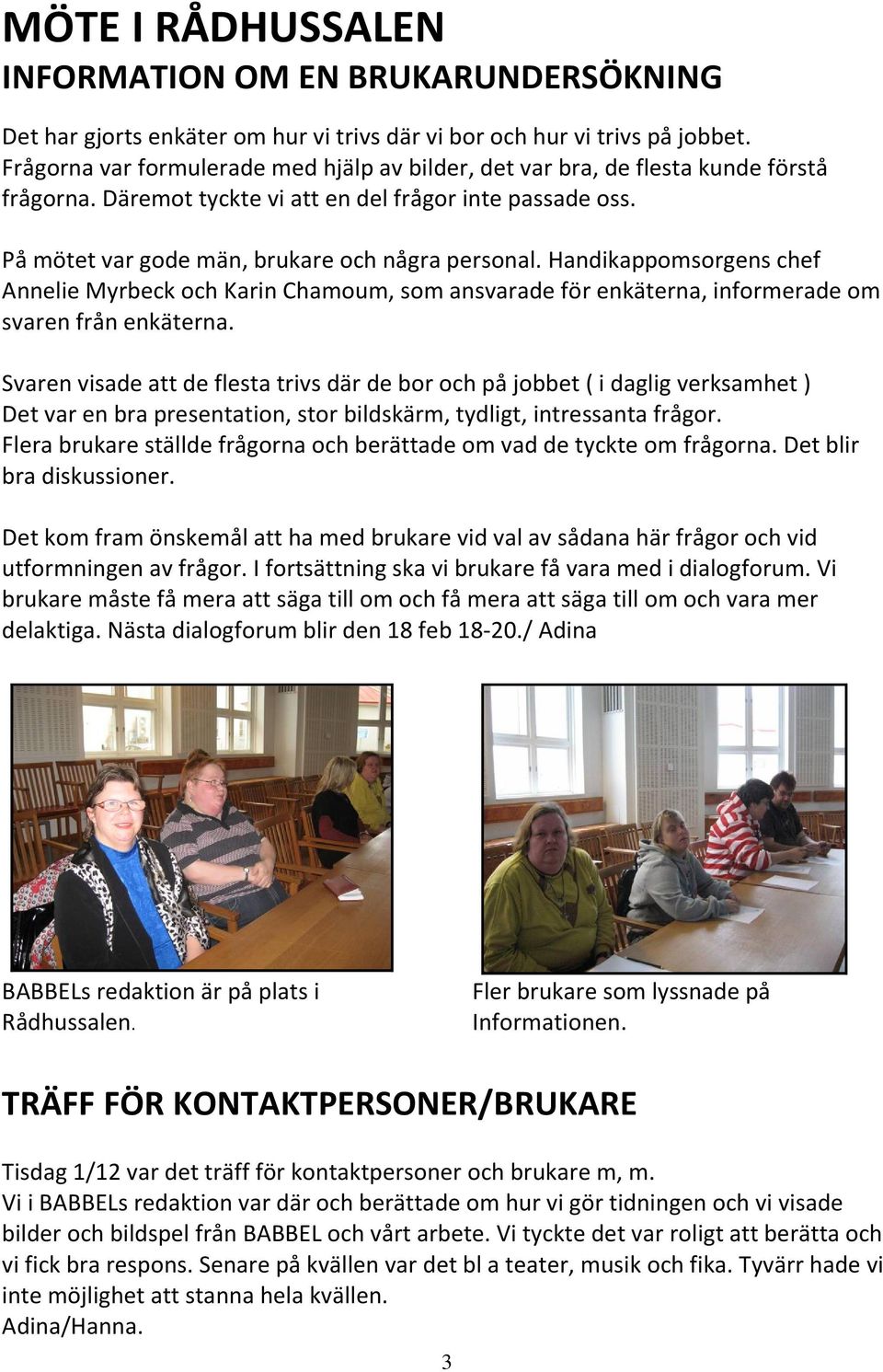 Handikappomsorgens chef Annelie Myrbeck och Karin Chamoum, som ansvarade för enkäterna, informerade om svaren från enkäterna.