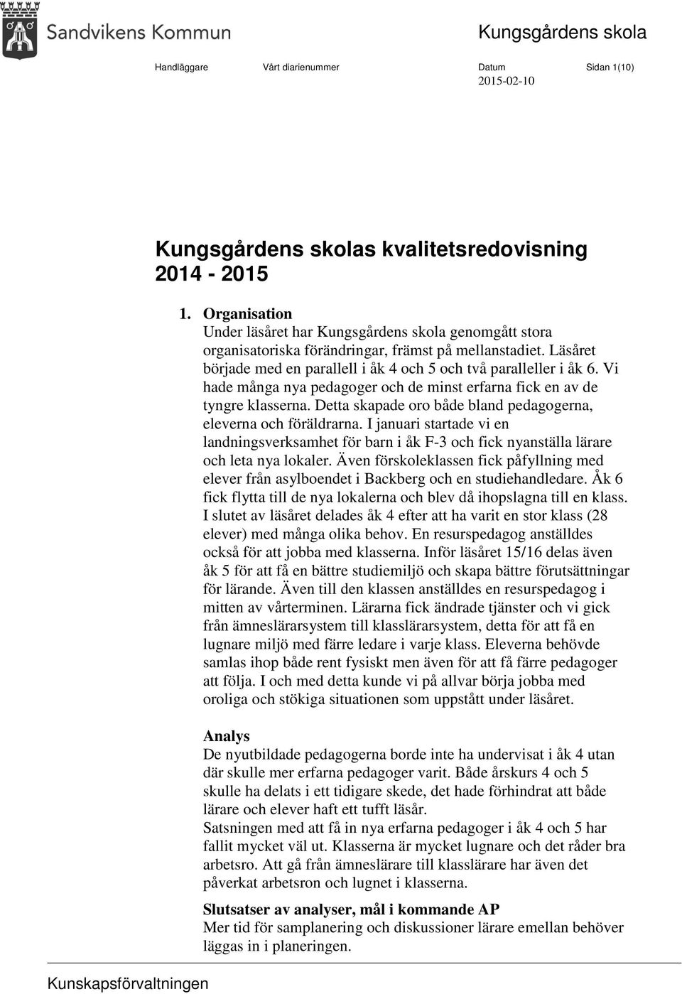 Vi hade många nya pedagoger och de minst erfarna fick en av de tyngre klasserna. Detta skapade oro både bland pedagogerna, eleverna och föräldrarna.