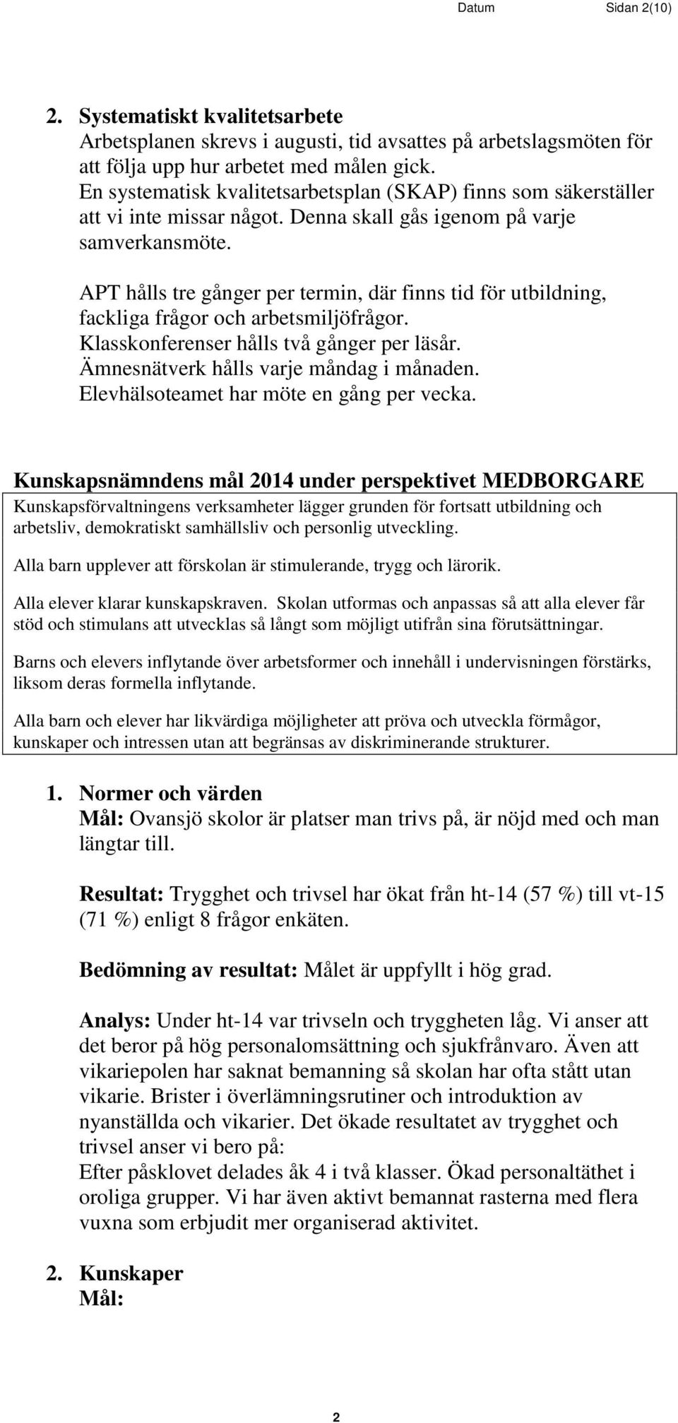 APT hålls tre gånger per termin, där finns tid för utbildning, fackliga frågor och arbetsmiljöfrågor. Klasskonferenser hålls två gånger per läsår. Ämnesnätverk hålls varje måndag i månaden.