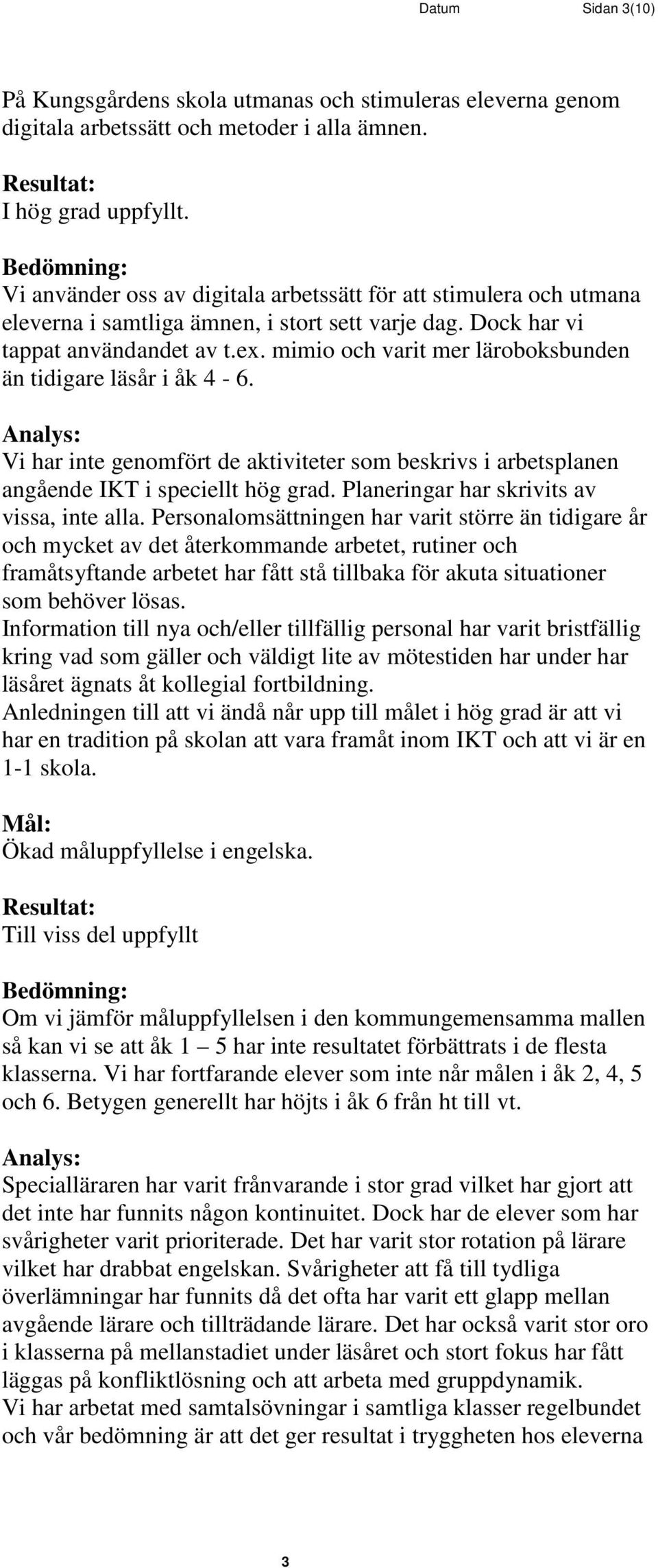 mimio och varit mer läroboksbunden än tidigare läsår i åk 4-6. Analys: Vi har inte genomfört de aktiviteter som beskrivs i arbetsplanen angående IKT i speciellt hög grad.