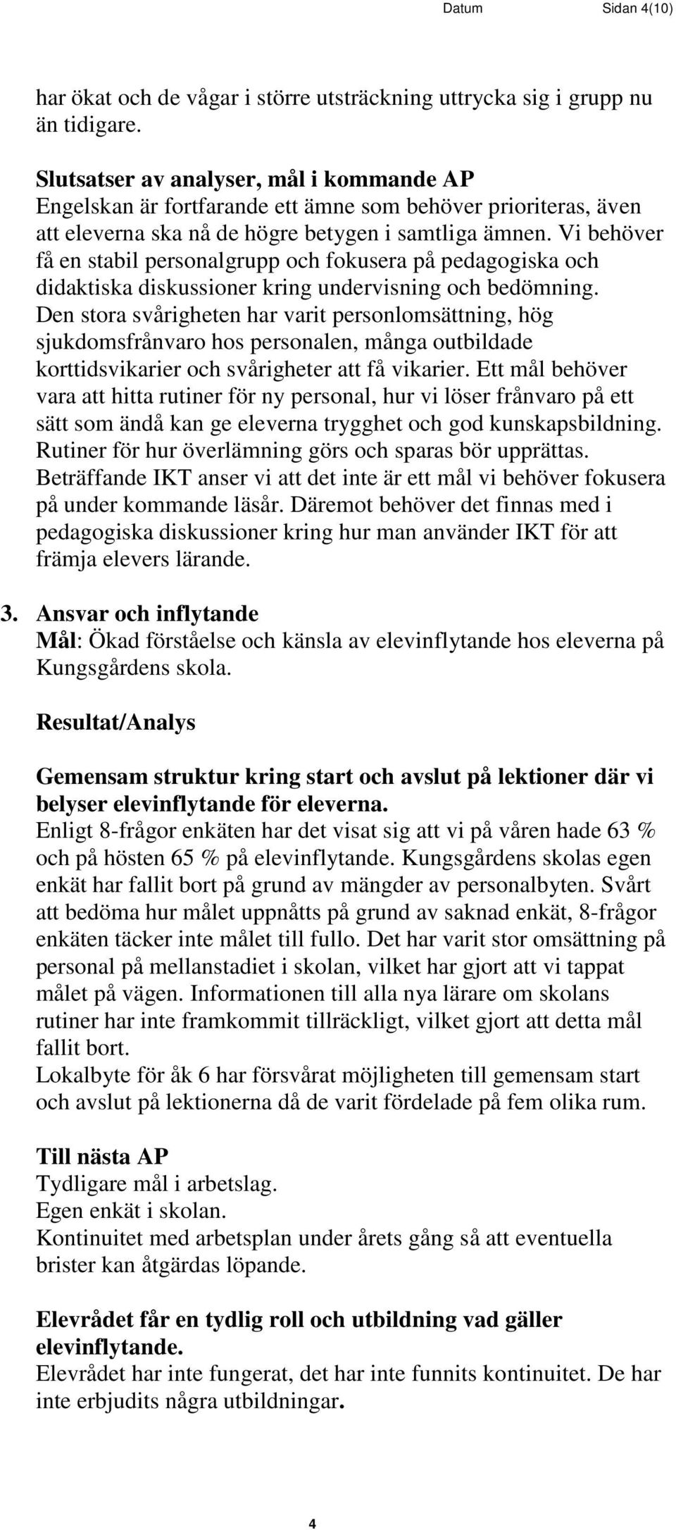 Vi behöver få en stabil personalgrupp och fokusera på pedagogiska och didaktiska diskussioner kring undervisning och bedömning.