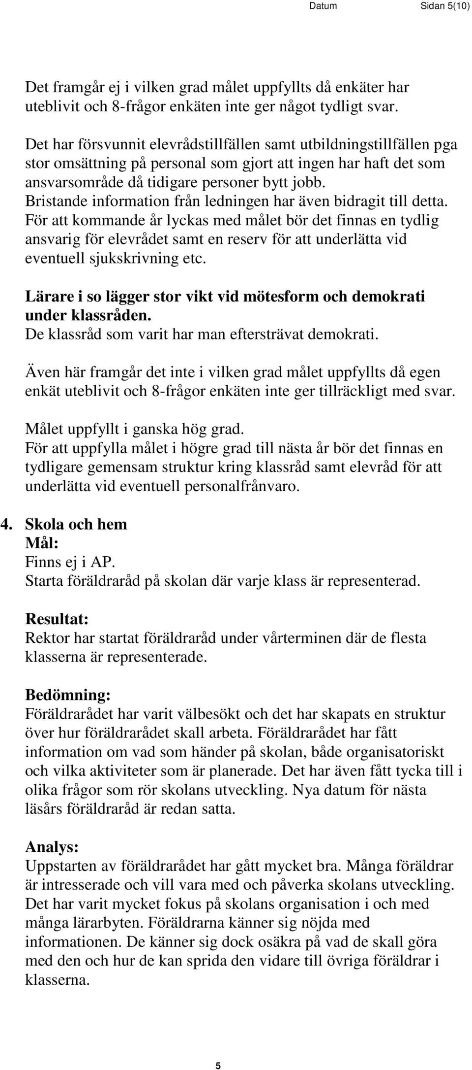 Bristande information från ledningen har även bidragit till detta.