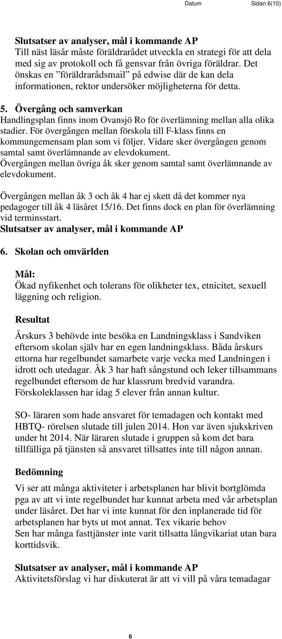 Övergång och samverkan Handlingsplan finns inom Ovansjö Ro för överlämning mellan alla olika stadier. För övergången mellan förskola till F-klass finns en kommungemensam plan som vi följer.