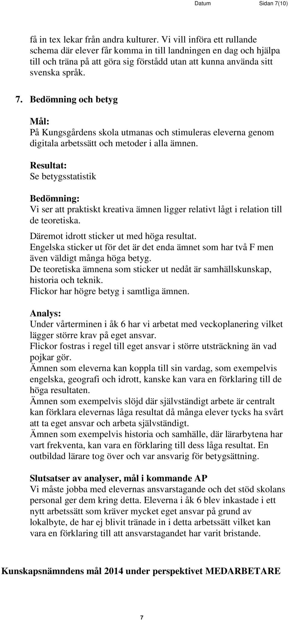Bedömning och betyg På Kungsgårdens skola utmanas och stimuleras eleverna genom digitala arbetssätt och metoder i alla ämnen.