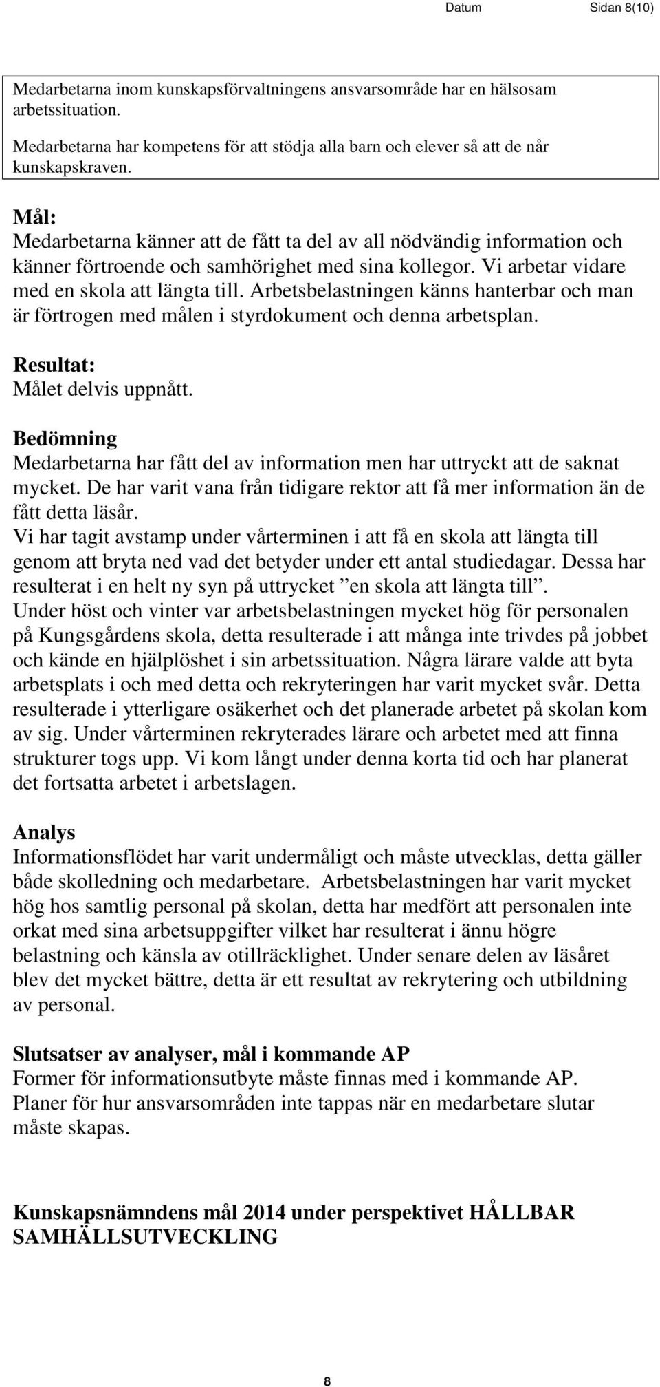 Arbetsbelastningen känns hanterbar och man är förtrogen med målen i styrdokument och denna arbetsplan. Resultat: Målet delvis uppnått.