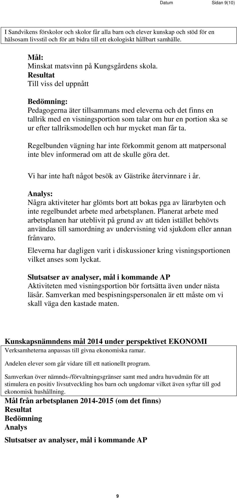 Resultat Till viss del uppnått Bedömning: Pedagogerna äter tillsammans med eleverna och det finns en tallrik med en visningsportion som talar om hur en portion ska se ur efter tallriksmodellen och