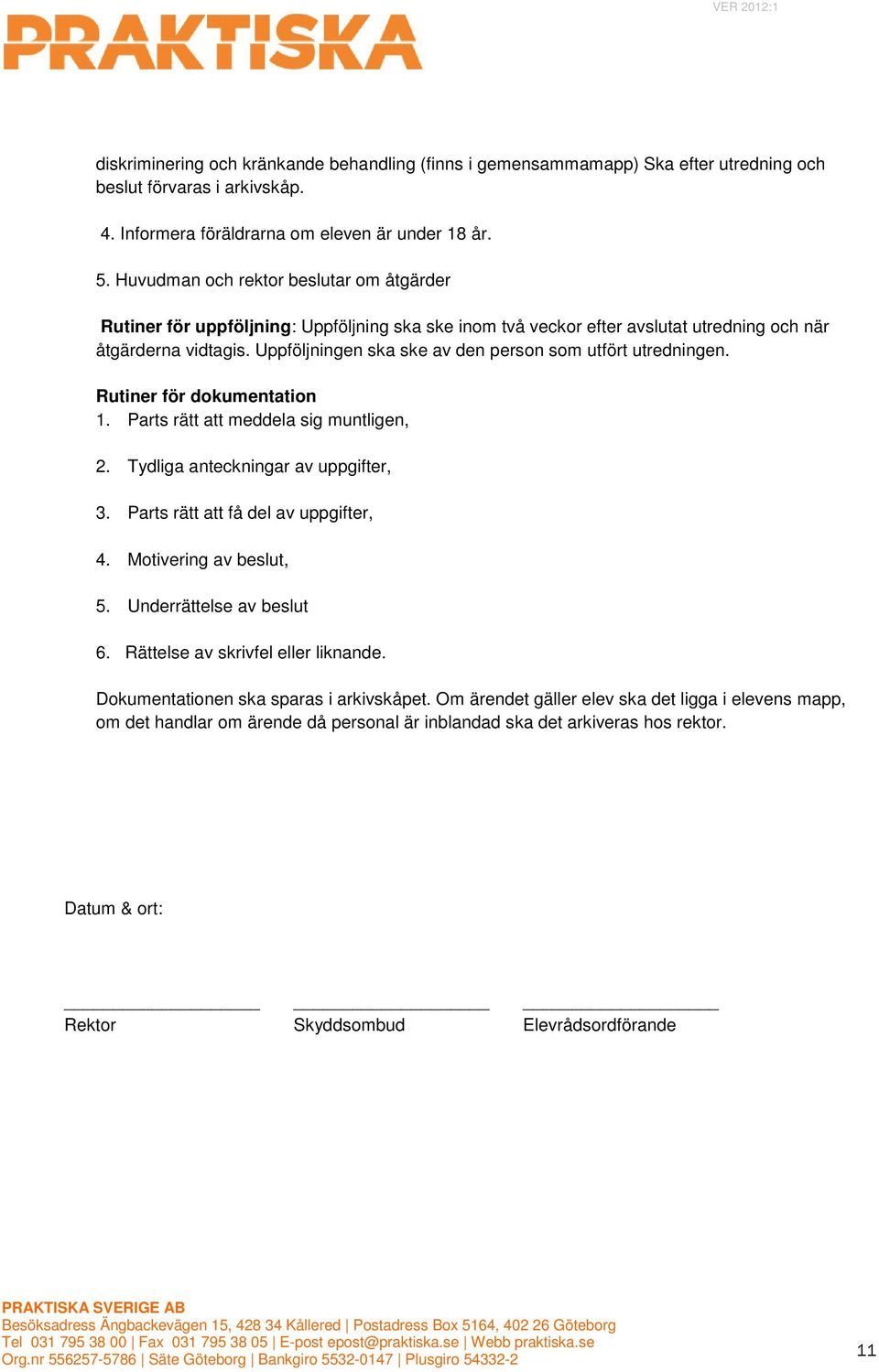 Uppföljningen ska ske av den person som utfört utredningen. Rutiner för dokumentation 1. Parts rätt att meddela sig muntligen, 2. Tydliga anteckningar av uppgifter, 3.