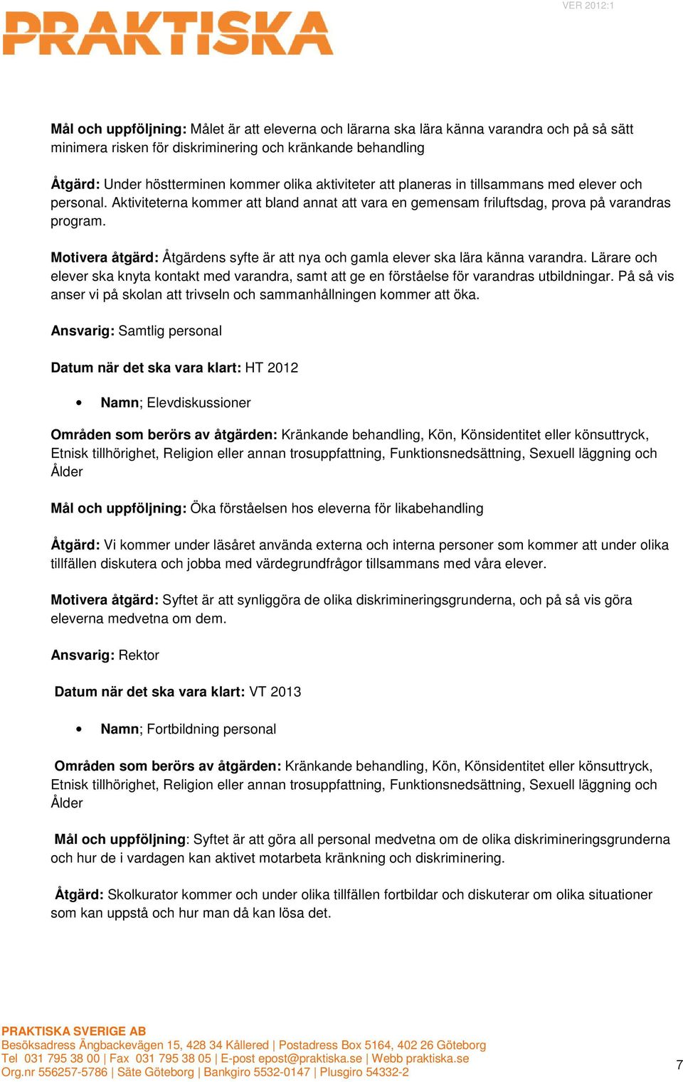 Motivera åtgärd: Åtgärdens syfte är att nya och gamla elever ska lära känna varandra. Lärare och elever ska knyta kontakt med varandra, samt att ge en förståelse för varandras utbildningar.