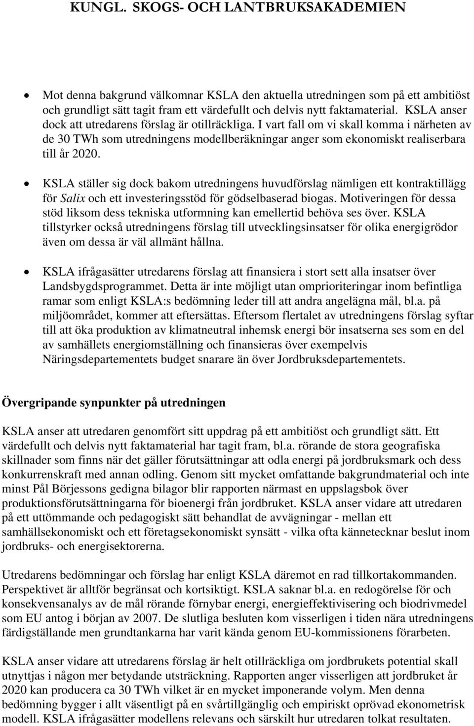 KSLA ställer sig dock bakom utredningens huvudförslag nämligen ett kontraktillägg för Salix och ett investeringsstöd för gödselbaserad biogas.