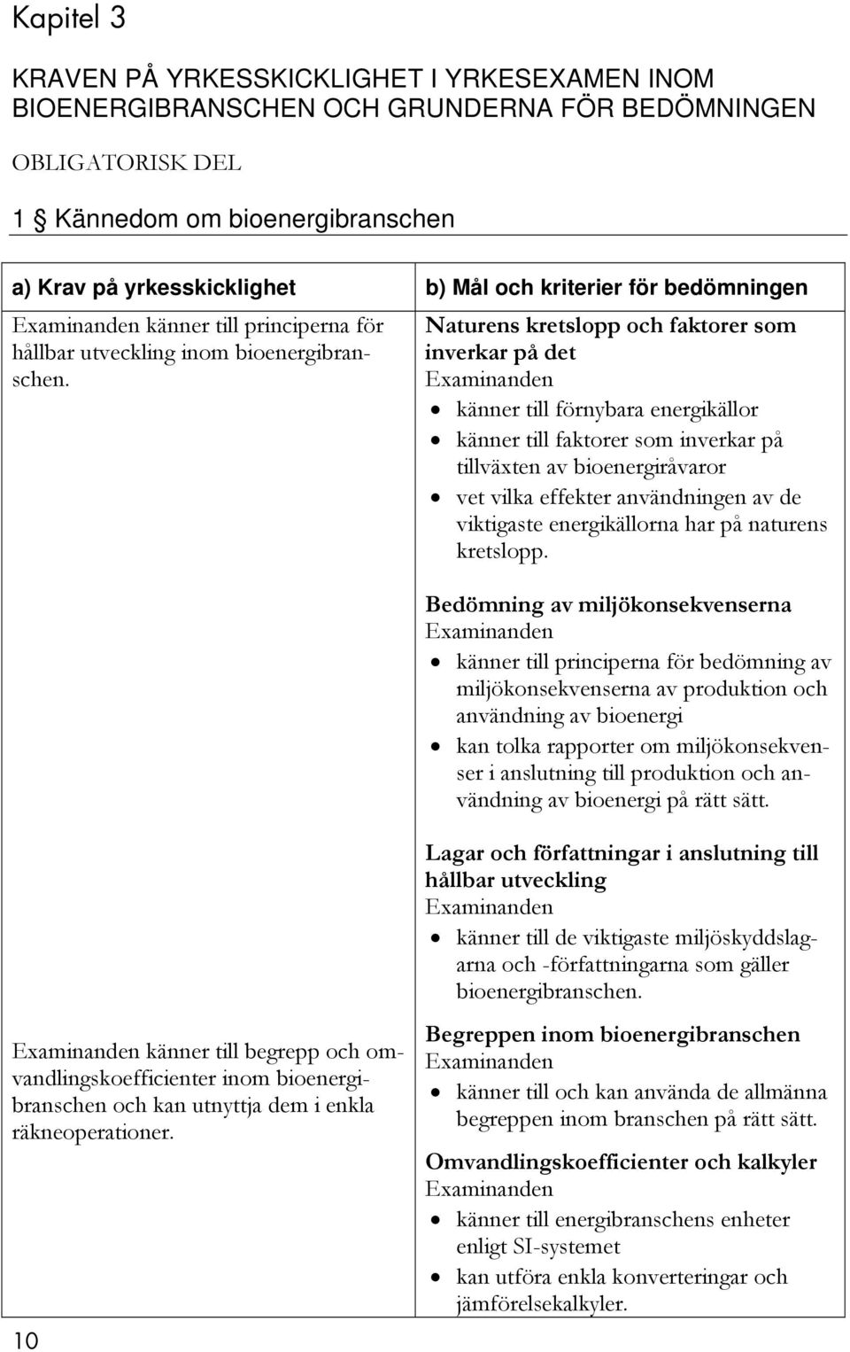 Naturens kretslopp och faktorer som inverkar på det känner till förnybara energikällor känner till faktorer som inverkar på tillväxten av bioenergiråvaror vet vilka effekter användningen av de