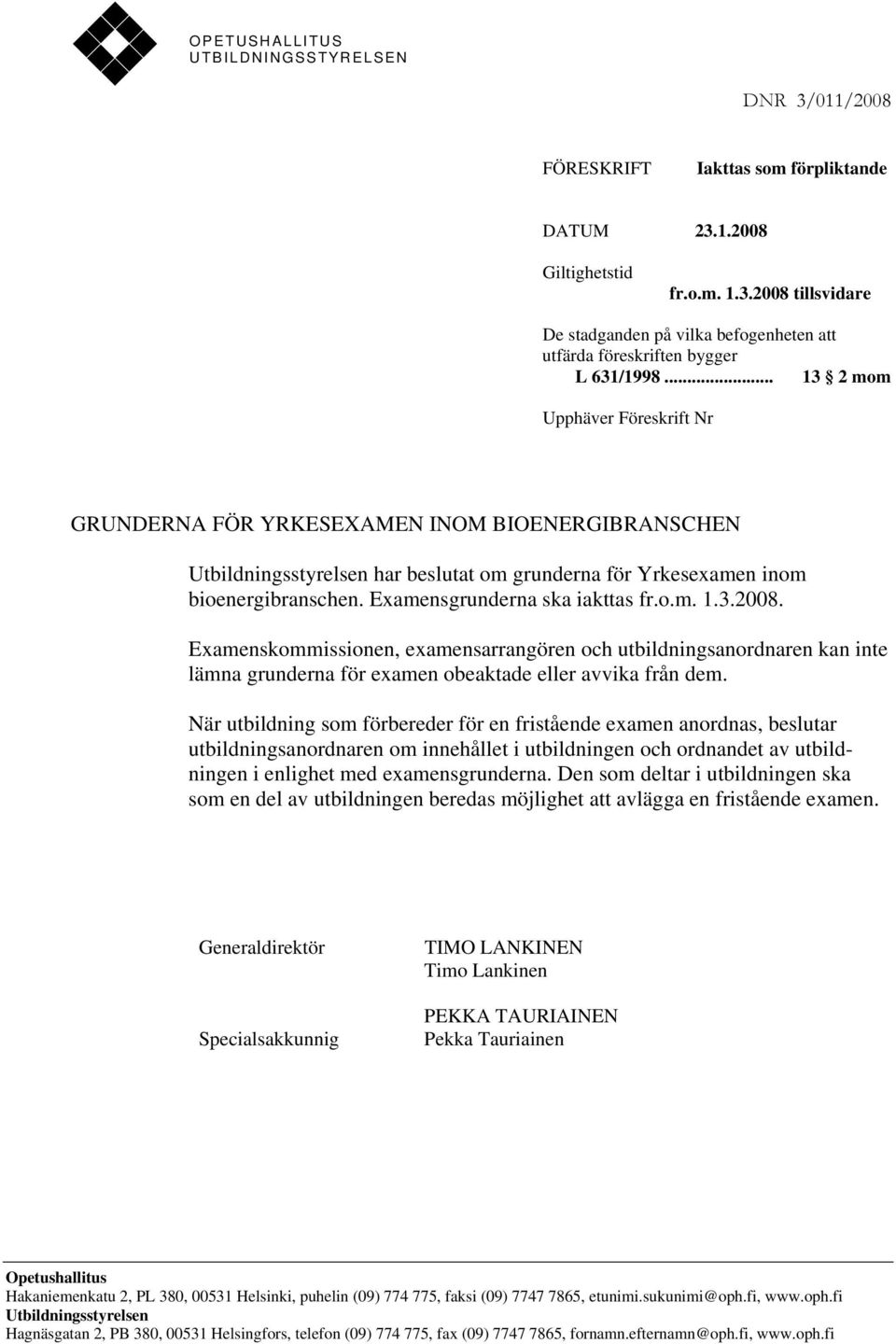 Examensgrunderna ska iakttas fr.o.m. 1.3.2008. Examenskommissionen, examensarrangören och utbildningsanordnaren kan inte lämna grunderna för examen obeaktade eller avvika från dem.