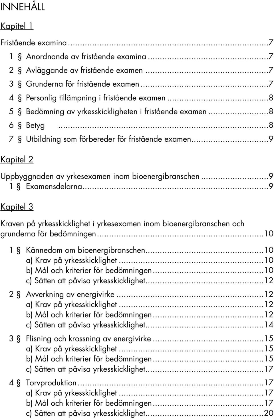 .. 9 Kapitel 2 Uppbyggnaden av yrkesexamen inom bioenergibranschen... 9 1 Examensdelarna... 9 Kapitel 3 Kraven på yrkesskicklighet i yrkesexamen inom bioenergibranschen och grunderna för bedömningen.
