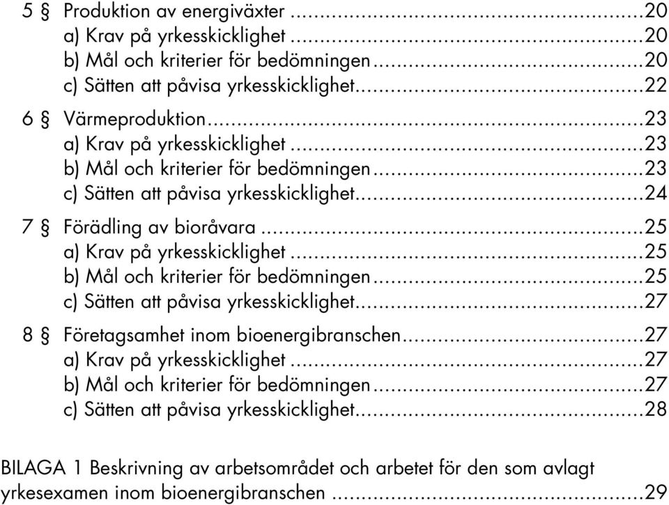 .. 25 a) Krav på yrkesskicklighet... 25 b) Mål och kriterier för bedömningen... 25 c) Sätten att påvisa yrkesskicklighet... 27 8 Företagsamhet inom bioenergibranschen.