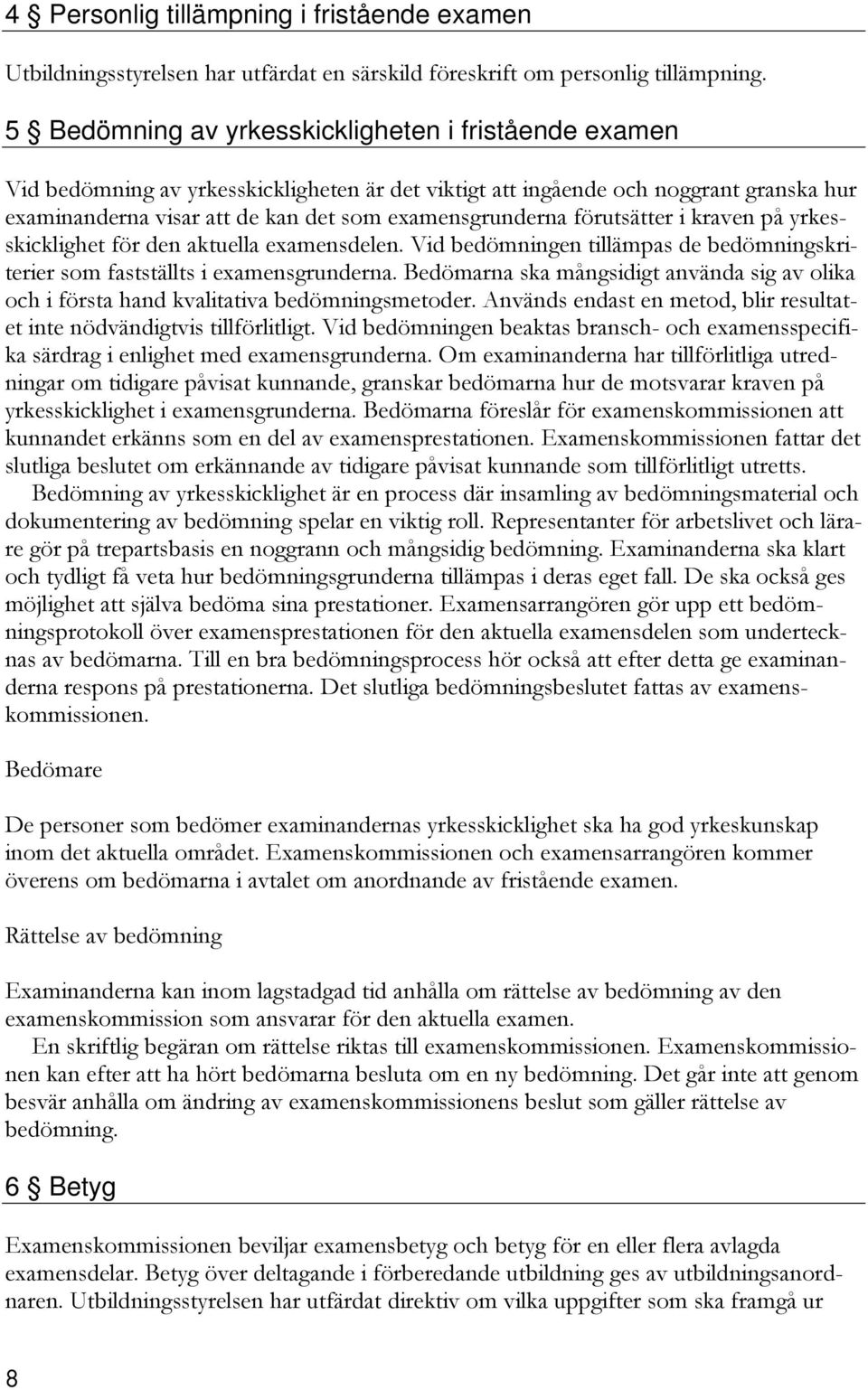 förutsätter i kraven på yrkesskicklighet för den aktuella examensdelen. Vid bedömningen tillämpas de bedömningskriterier som fastställts i examensgrunderna.