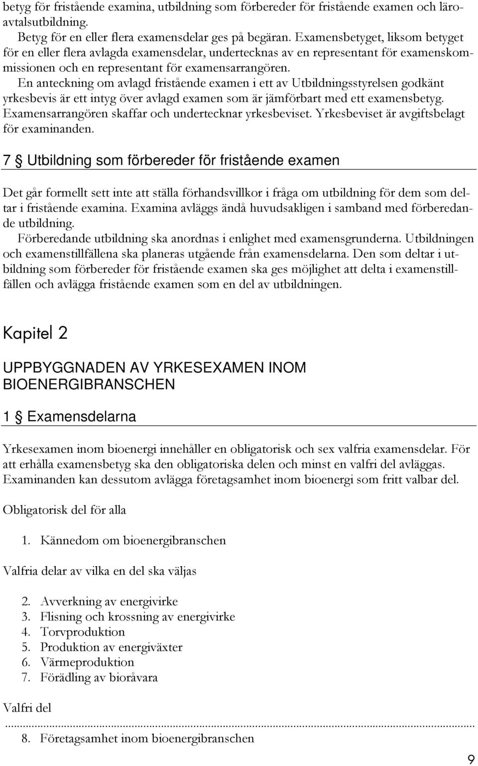 En anteckning om avlagd fristående examen i ett av Utbildningsstyrelsen godkänt yrkesbevis är ett intyg över avlagd examen som är jämförbart med ett examensbetyg.