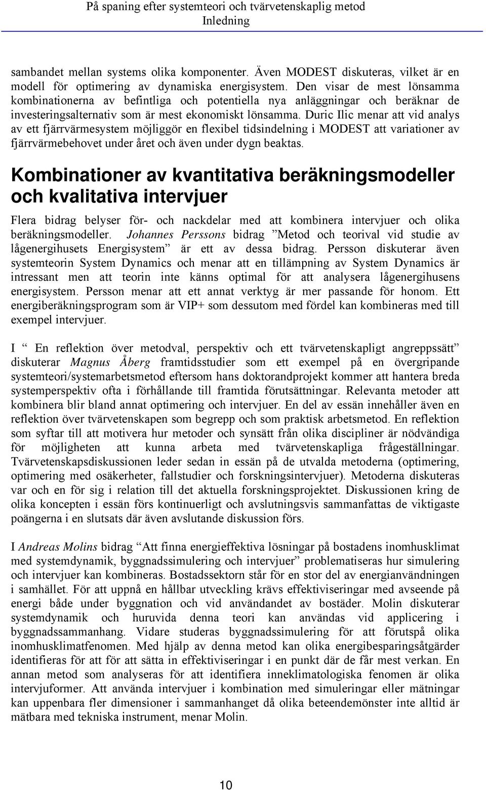 Duric Ilic menar att vid analys av ett fjärrvärmesystem möjliggör en flexibel tidsindelning i MODEST att variationer av fjärrvärmebehovet under året och även under dygn beaktas.