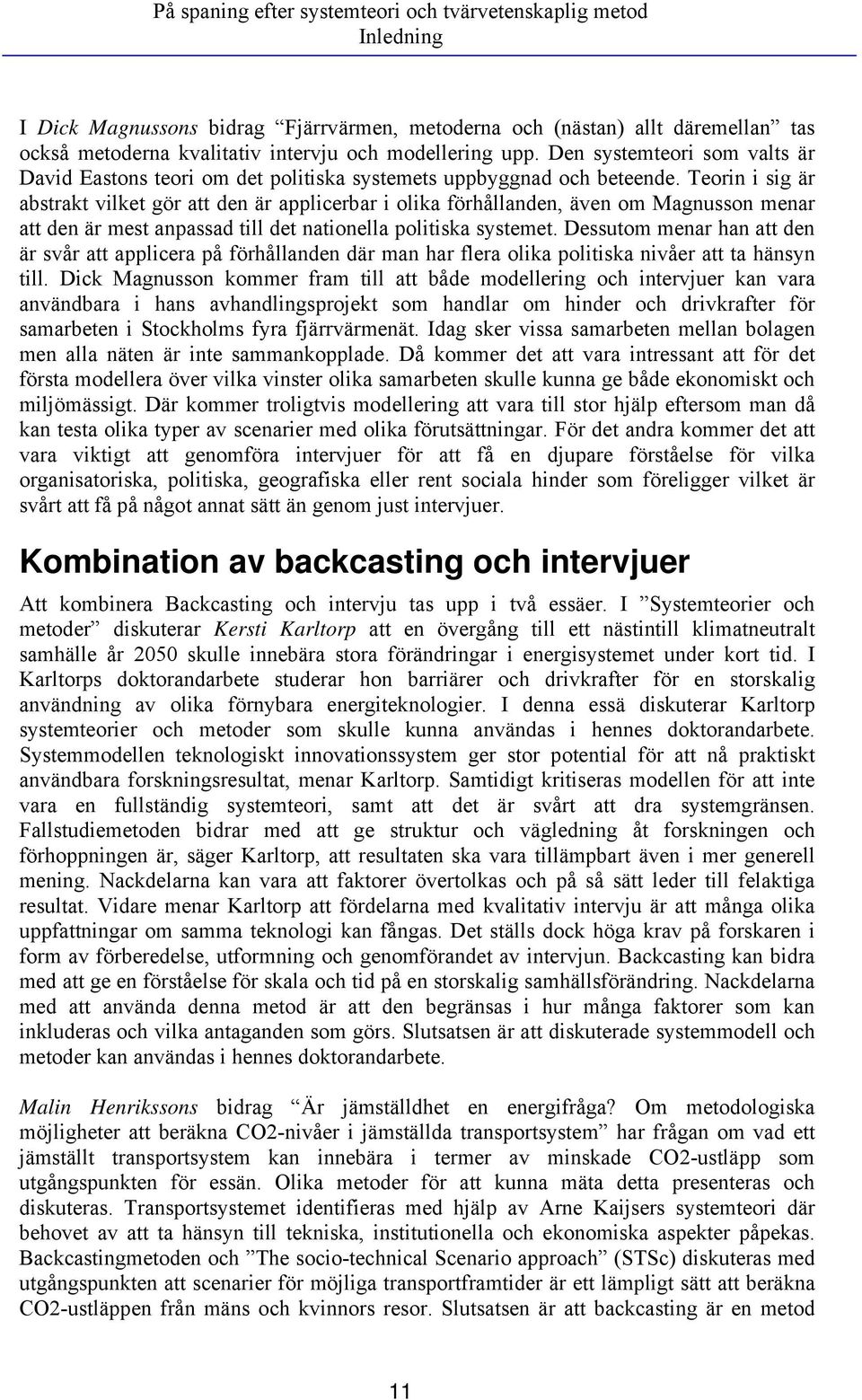 Teorin i sig är abstrakt vilket gör att den är applicerbar i olika förhållanden, även om Magnusson menar att den är mest anpassad till det nationella politiska systemet.