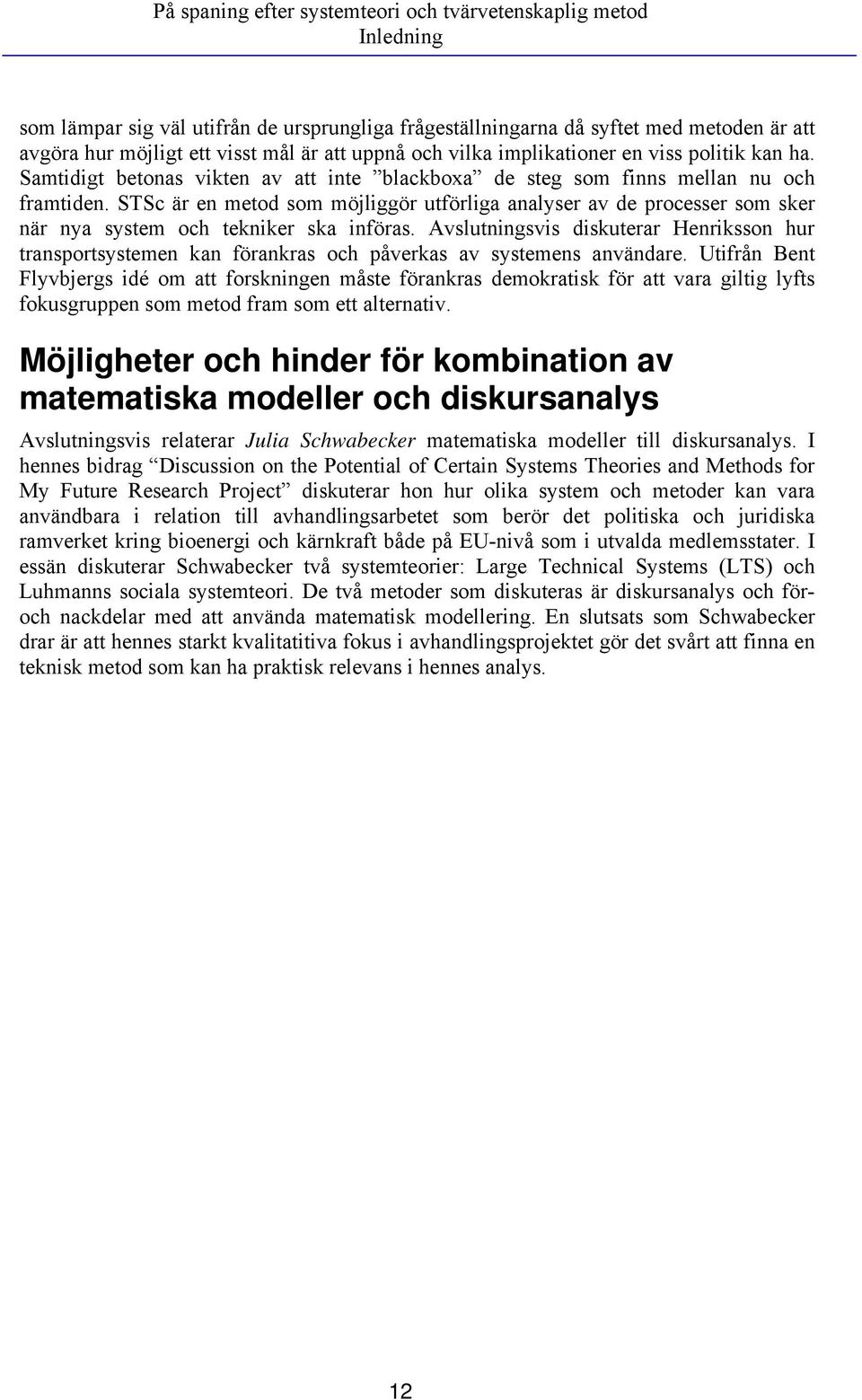 STSc är en metod som möjliggör utförliga analyser av de processer som sker när nya system och tekniker ska införas.