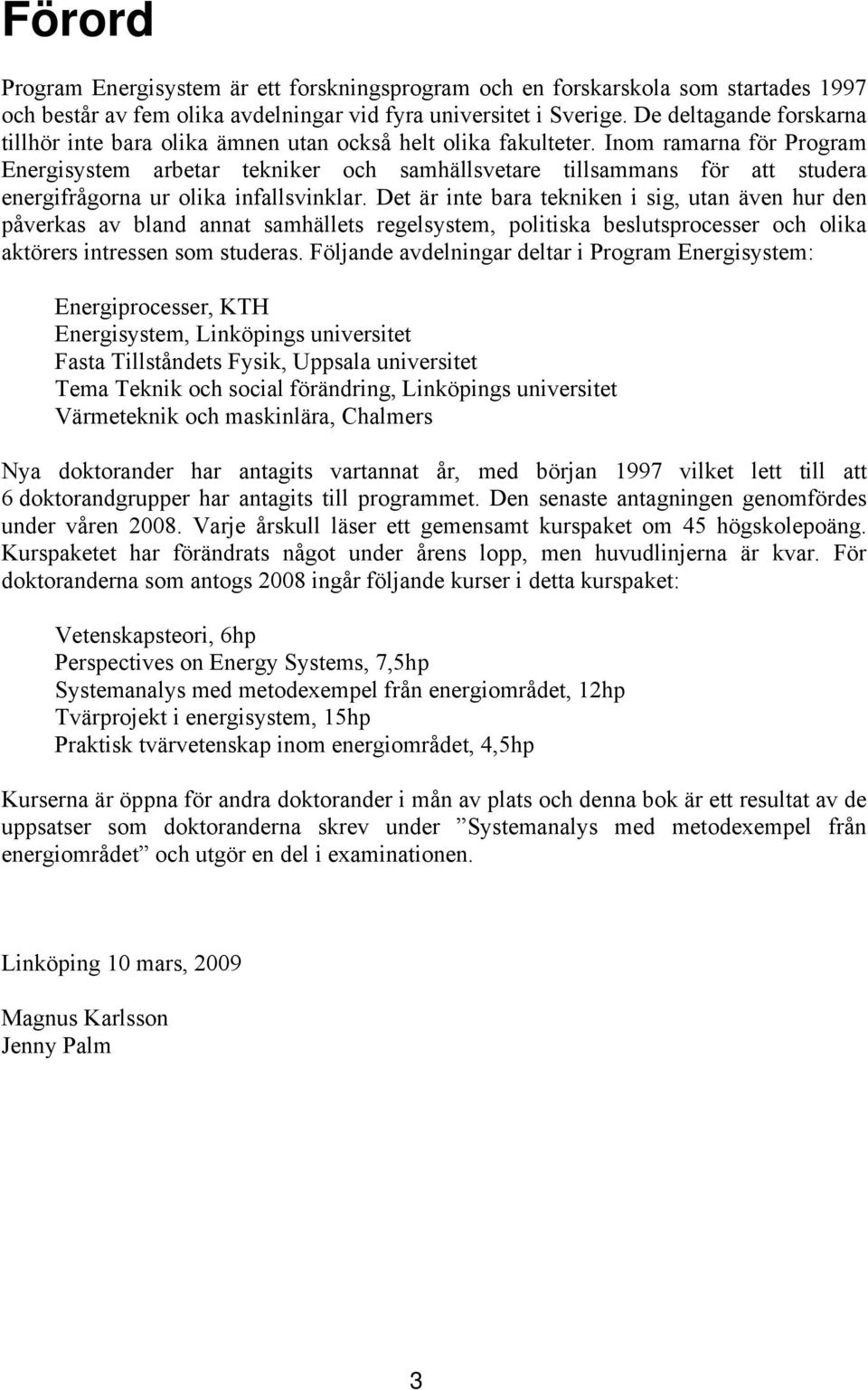 Inom ramarna för Program Energisystem arbetar tekniker och samhällsvetare tillsammans för att studera energifrågorna ur olika infallsvinklar.