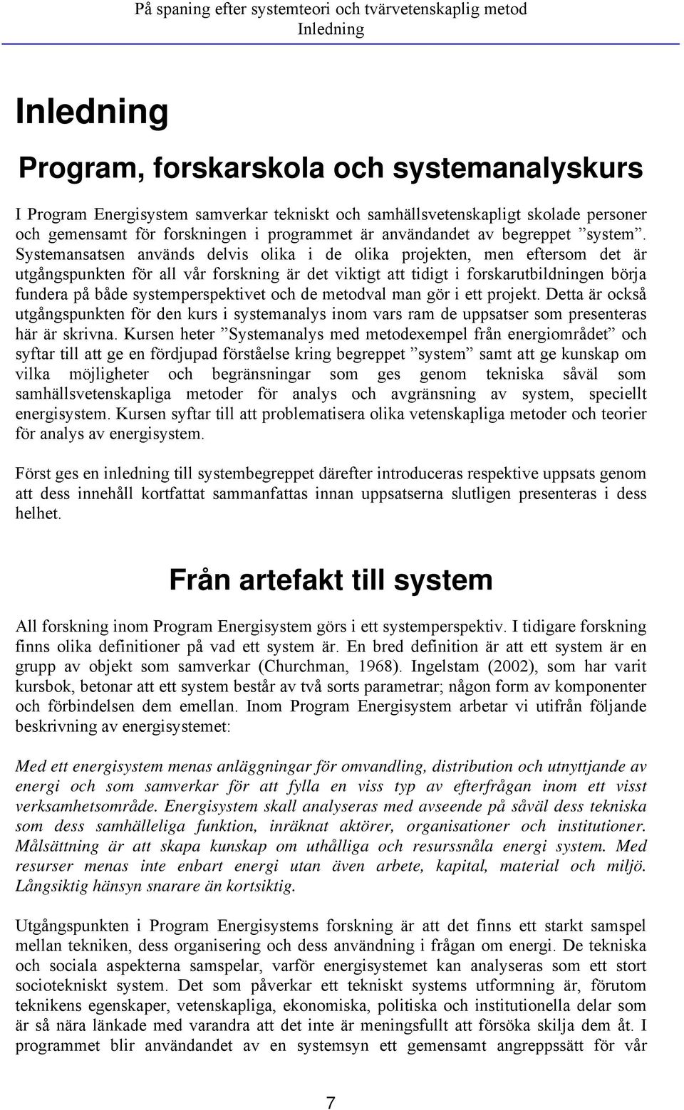 Systemansatsen används delvis olika i de olika projekten, men eftersom det är utgångspunkten för all vår forskning är det viktigt att tidigt i forskarutbildningen börja fundera på både