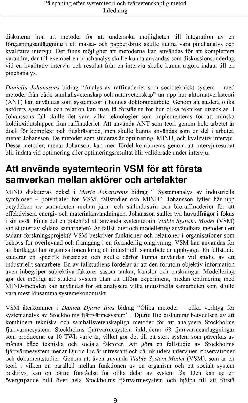 Det finns möjlighet att metoderna kan användas för att komplettera varandra, där till exempel en pinchanalys skulle kunna användas som diskussionsunderlag vid en kvalitativ intervju och resultat från