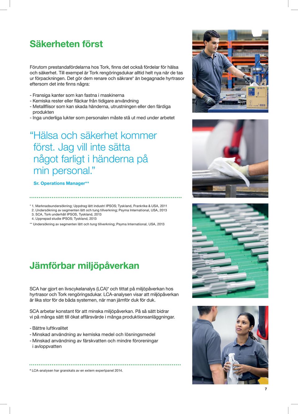 Metallflisor som kan skada händerna, utrustningen eller den färdiga produkten - Inga underliga lukter som personalen måste stå ut med under arbetet Hälsa och säkerhet kommer först.