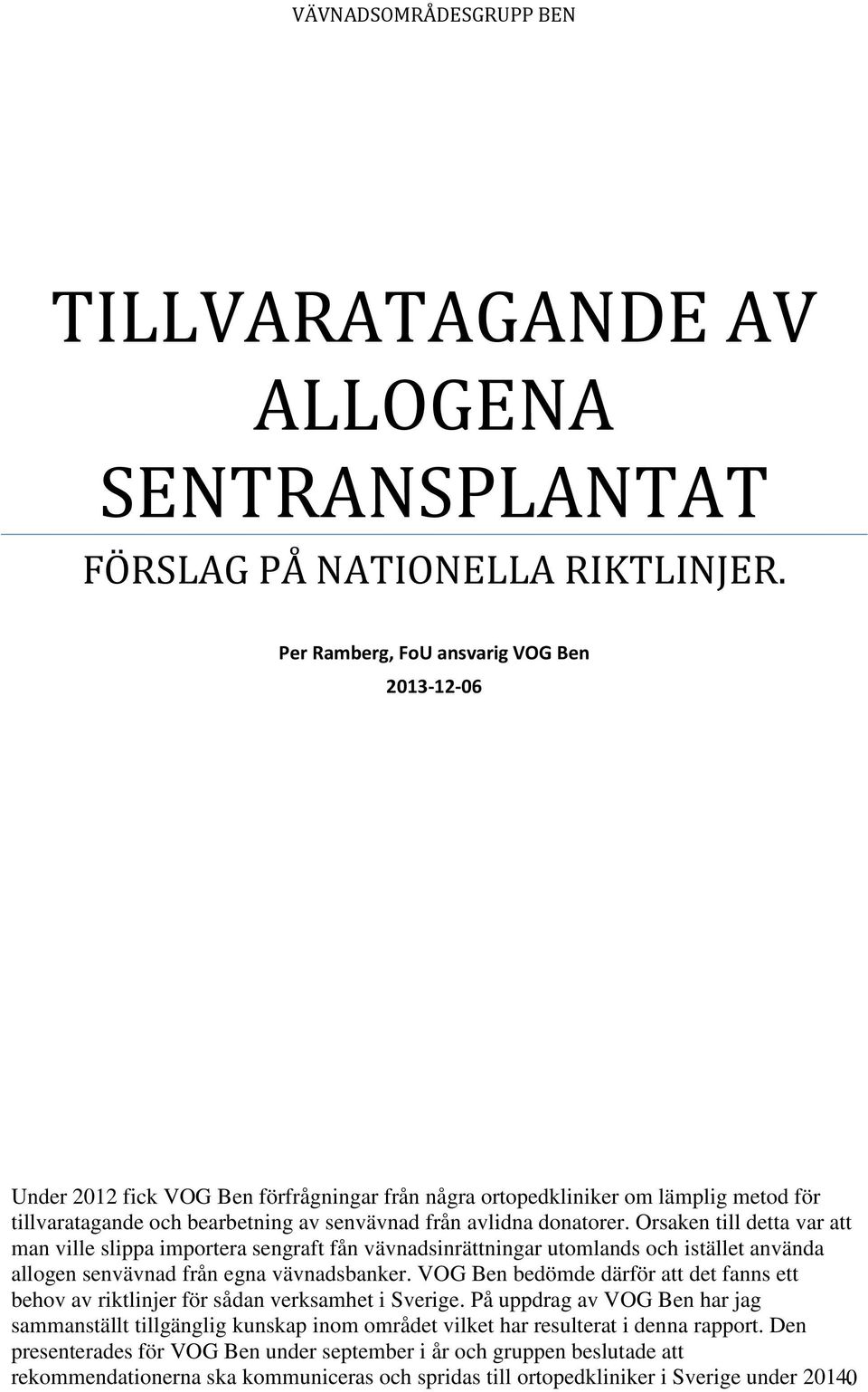 Orsaken till detta var att man ville slippa importera sengraft fån vävnadsinrättningar utomlands och istället använda allogen senvävnad från egna vävnadsbanker.