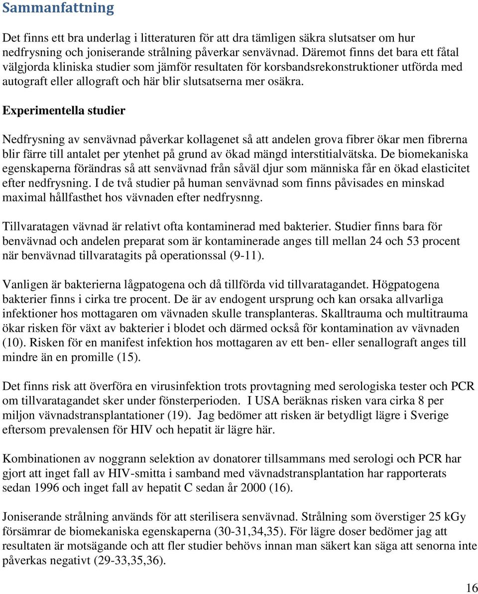 Experimentella studier Nedfrysning av senvävnad påverkar kollagenet så att andelen grova fibrer ökar men fibrerna blir färre till antalet per ytenhet på grund av ökad mängd interstitialvätska.