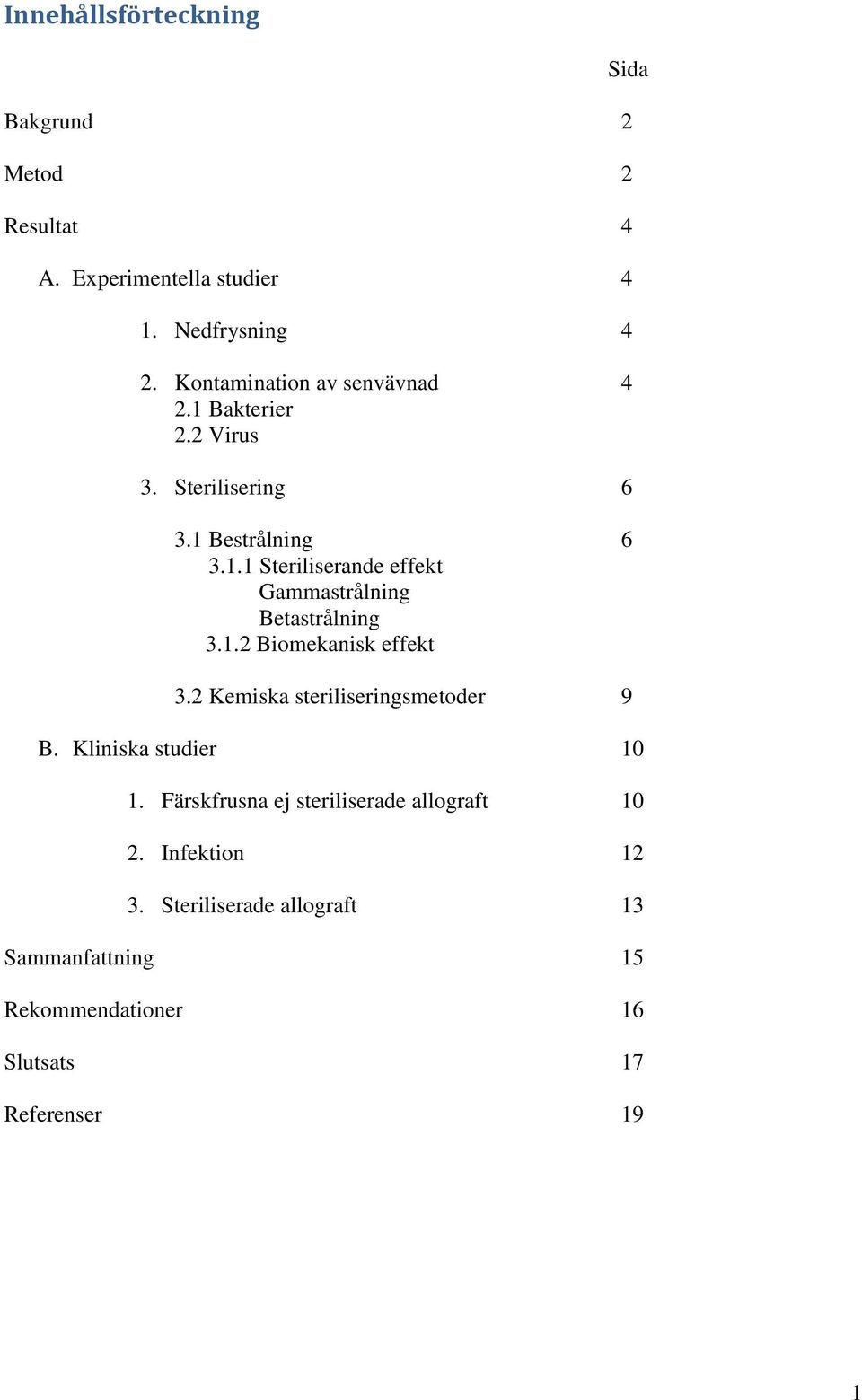 1.2 Biomekanisk effekt 3.2 Kemiska steriliseringsmetoder 9 B. Kliniska studier 10 1.