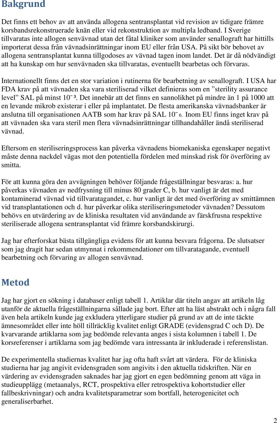 På sikt bör behovet av allogena sentransplantat kunna tillgodoses av vävnad tagen inom landet.