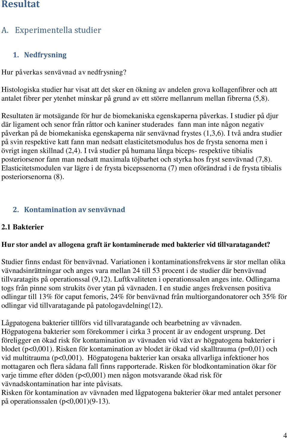 Resultaten är motsägande för hur de biomekaniska egenskaperna påverkas.