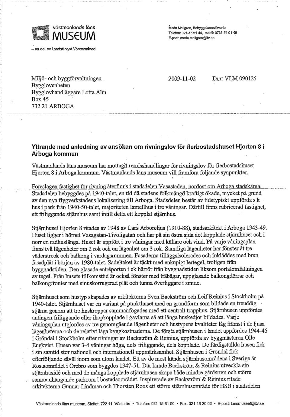 rivningslov för flerbostadshuset Hjorten 8 i Arboga kommun Västmanlands läns museum har mottagit remisshandlingar för rivningslov för flerbostadshuset Hjorten 8 i Arboga kommun.