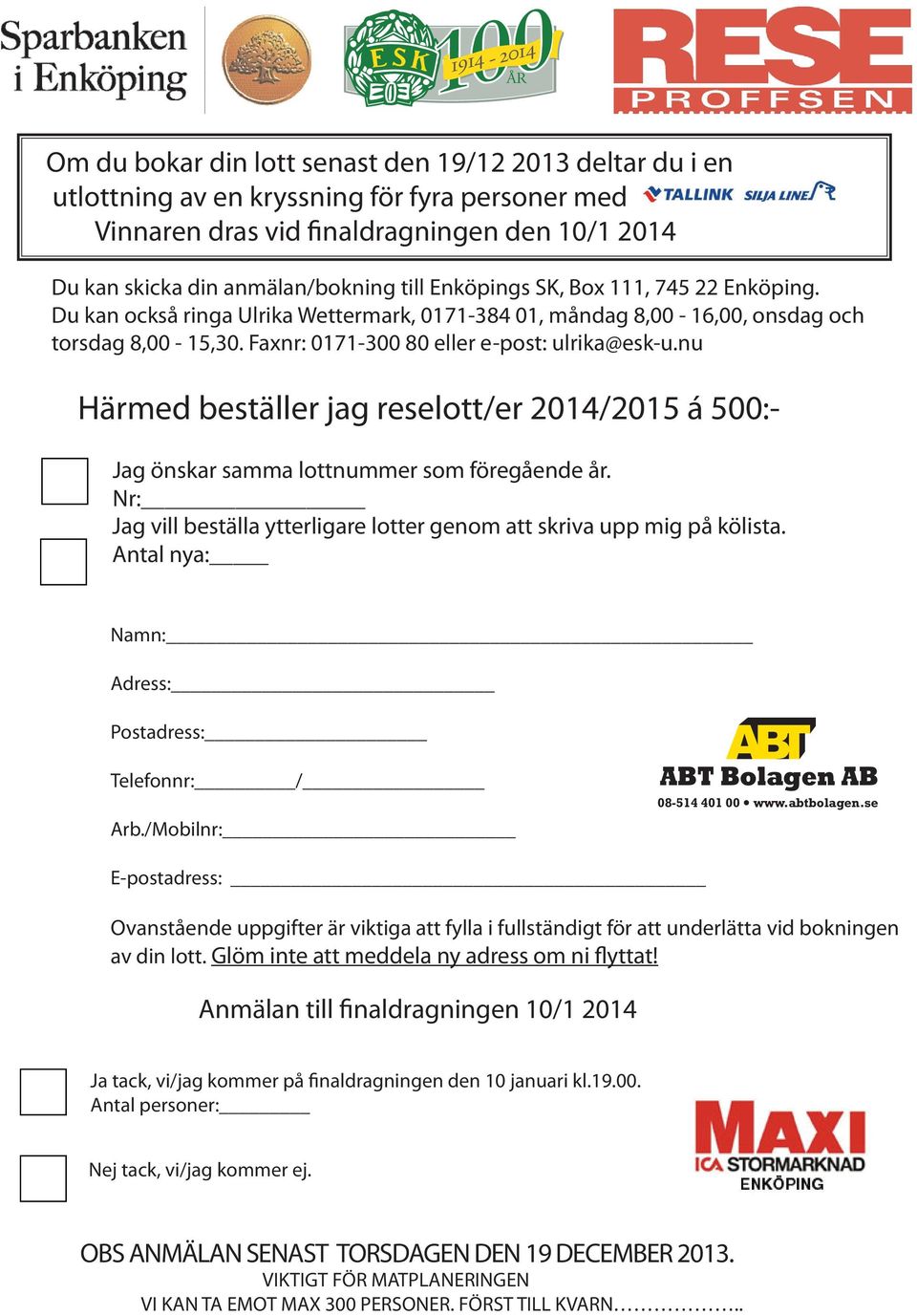 Faxnr: 0171-300 80 eller e-post: ulrika@esk-u.nu Härmed beställer jag reselott/er 2014/2015 á 500:- Jag önskar samma lottnummer som föregående år.