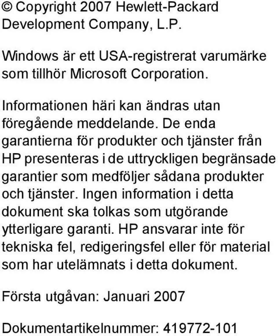 De enda garantierna för produkter och tjänster från HP presenteras i de uttryckligen begränsade garantier som medföljer sådana produkter och