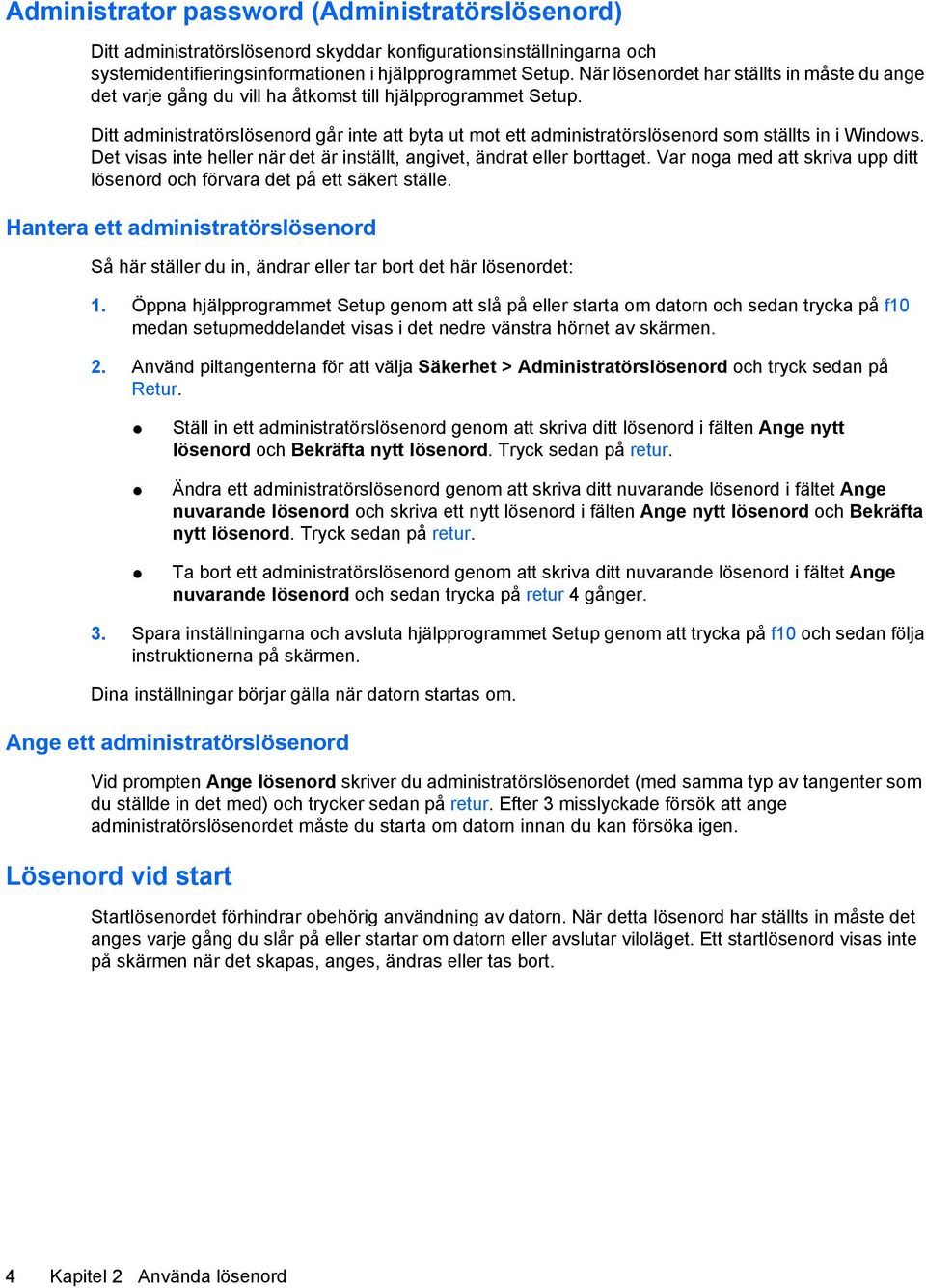 Ditt administratörslösenord går inte att byta ut mot ett administratörslösenord som ställts in i Windows. Det visas inte heller när det är inställt, angivet, ändrat eller borttaget.