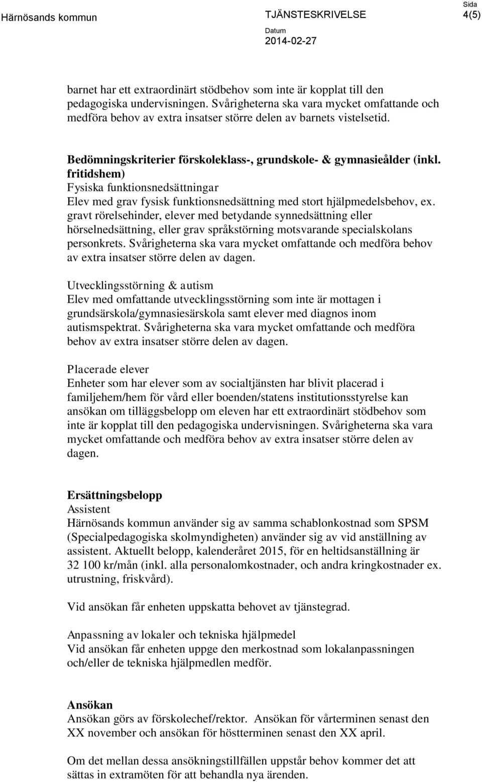 fritidshem) Fysiska funktionsnedsättningar Elev med grav fysisk funktionsnedsättning med stort hjälpmedelsbehov, ex.