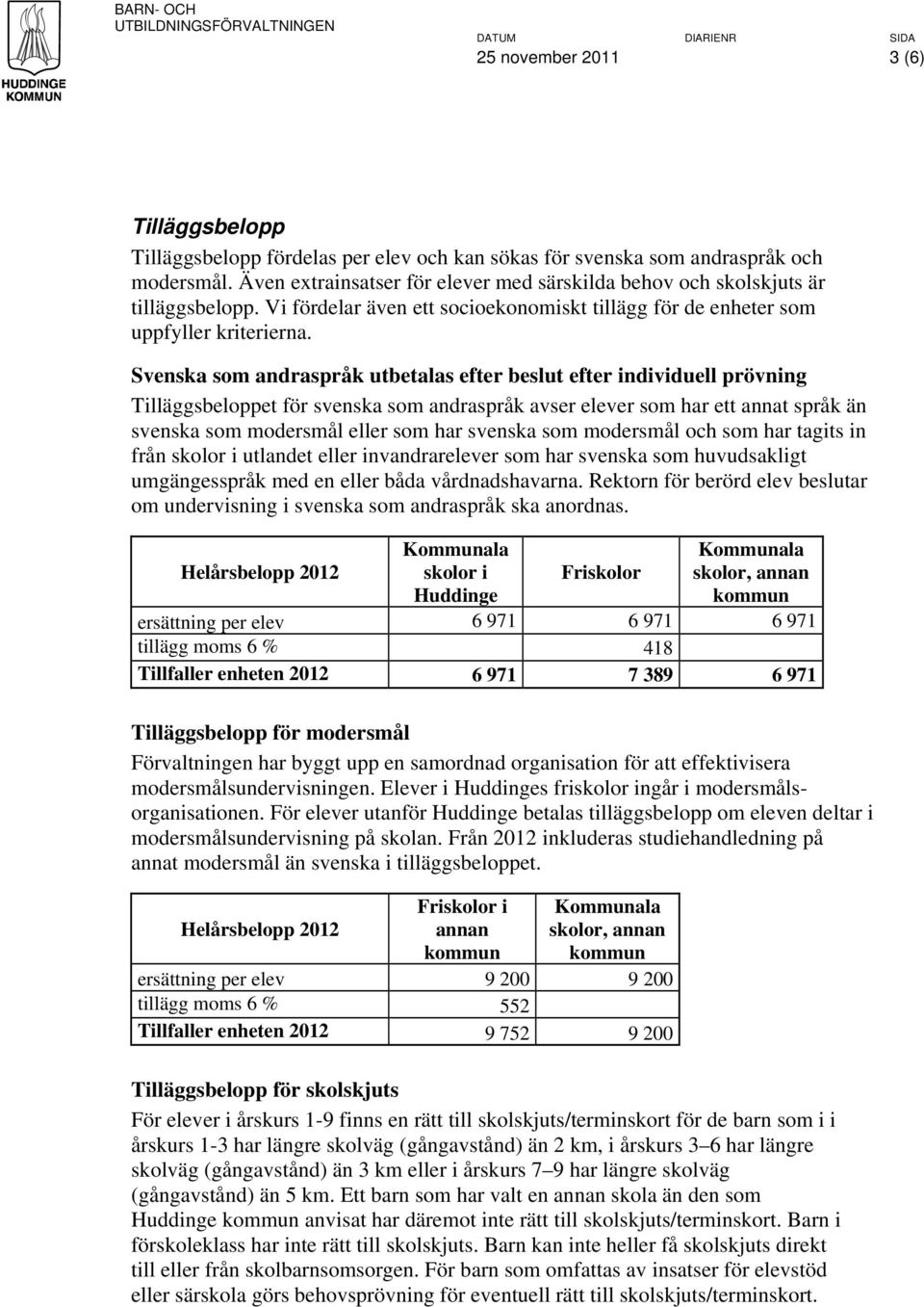 Svenska som andraspråk utbetalas efter beslut efter individuell prövning Tilläggsbeloppet för svenska som andraspråk avser elever som har ett annat språk än svenska som modersmål eller som har