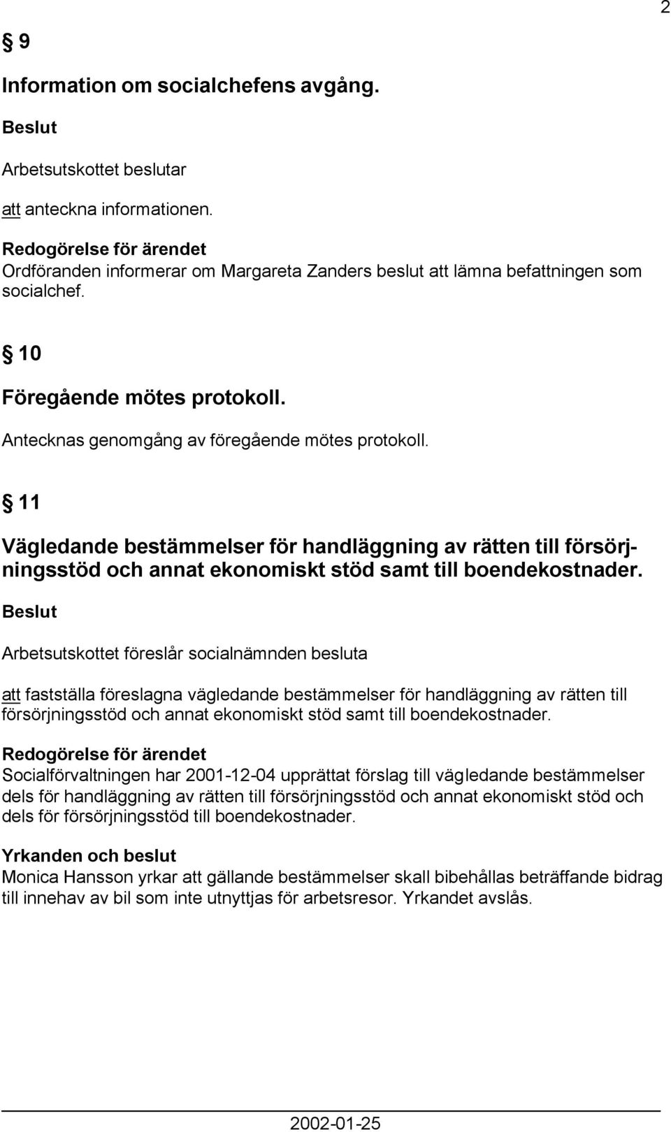 Arbetsutskottet föreslår socialnämnden besluta att fastställa föreslagna vägledande bestämmelser för handläggning av rätten till försörjningsstöd och annat ekonomiskt stöd samt till boendekostnader.