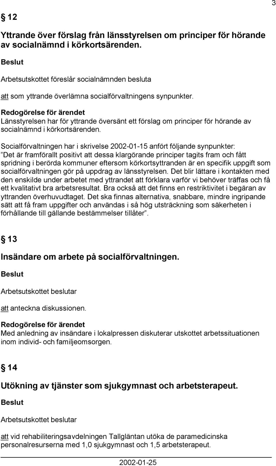 Länsstyrelsen har för yttrande översänt ett förslag om principer för hörande av socialnämnd i körkortsärenden.