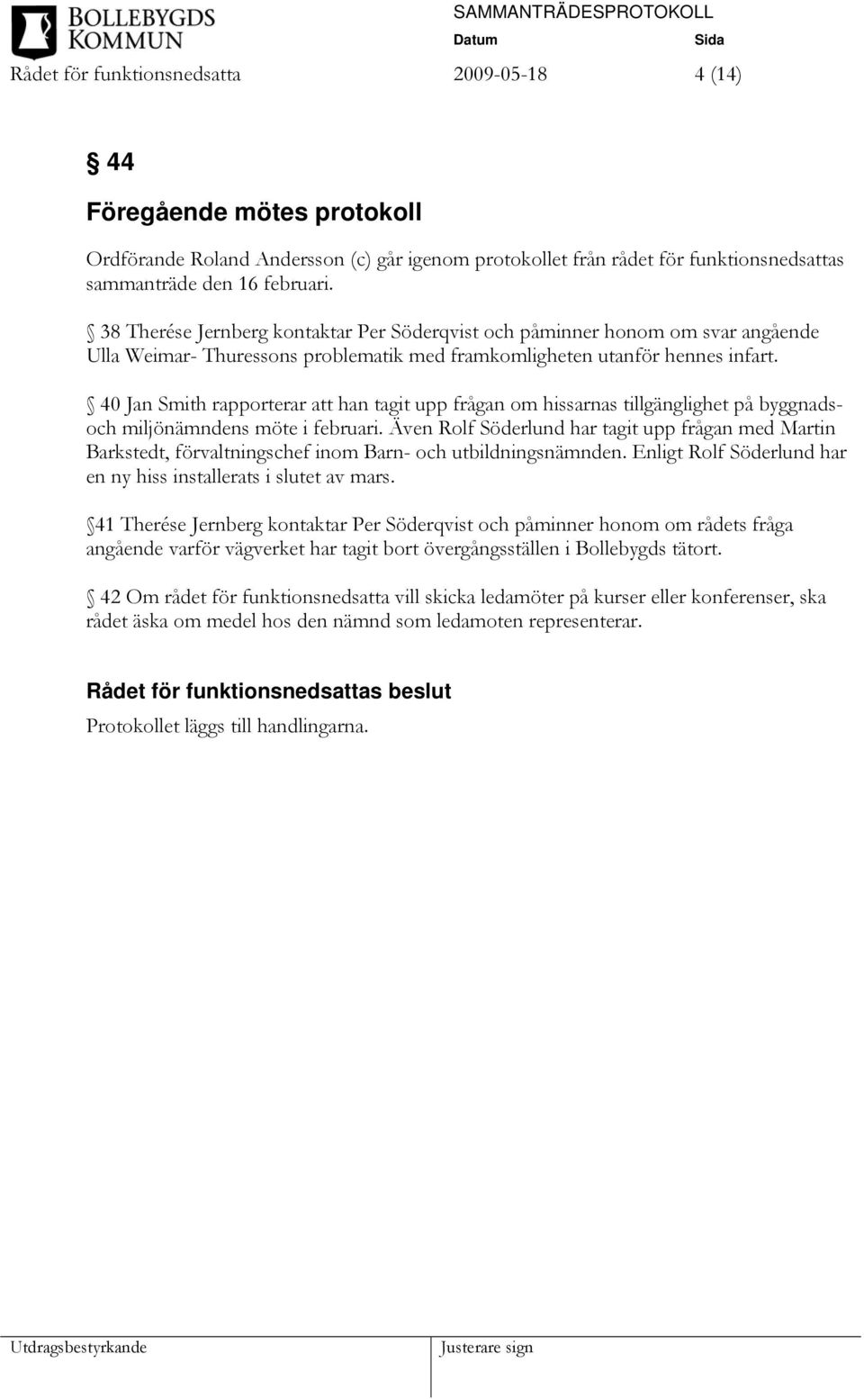 40 Jan Smith rapporterar att han tagit upp frågan om hissarnas tillgänglighet på byggnadsoch miljönämndens möte i februari.