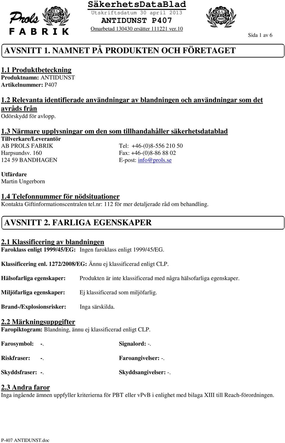 3 Närmare upplysningar om den som tillhandahåller säkerhetsdatablad Tillverkare/Leverantör AB PROLS FABRIK Tel: +46-(0)8-556 210 50 Harpsundsv.