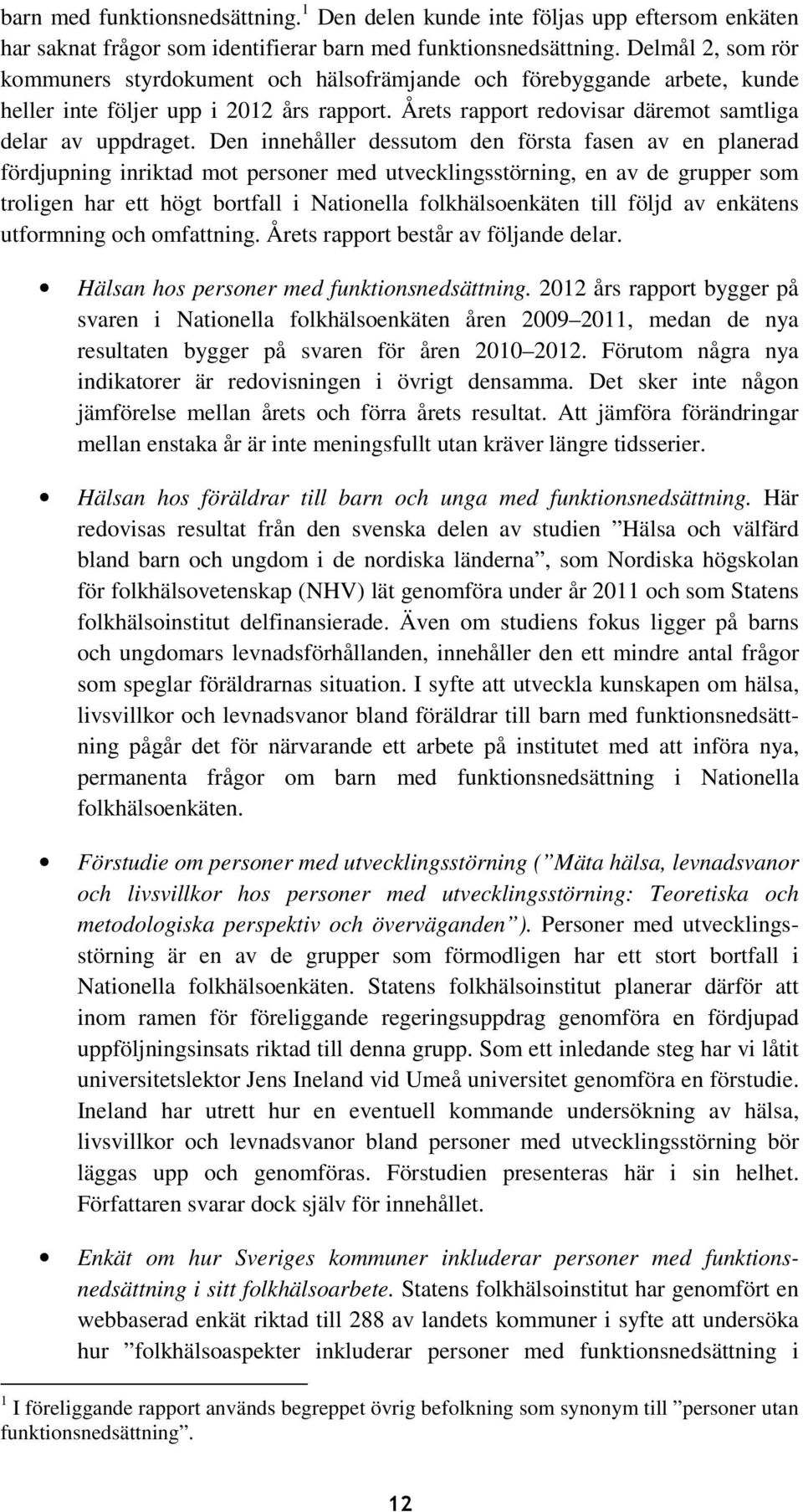 Den innehåller dessutom den första fasen av en planerad fördjupning inriktad mot personer med utvecklingsstörning, en av de grupper som troligen har ett högt bortfall i Nationella folkhälsoenkäten