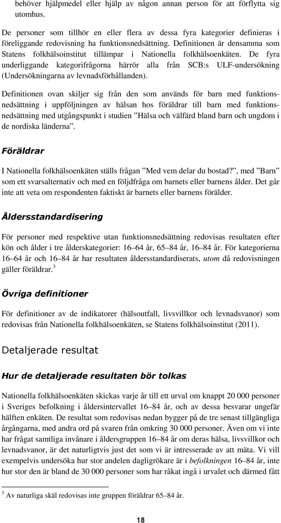 Definitionen är densamma som Statens folkhälsoinstitut tillämpar i Nationella folkhälsoenkäten.