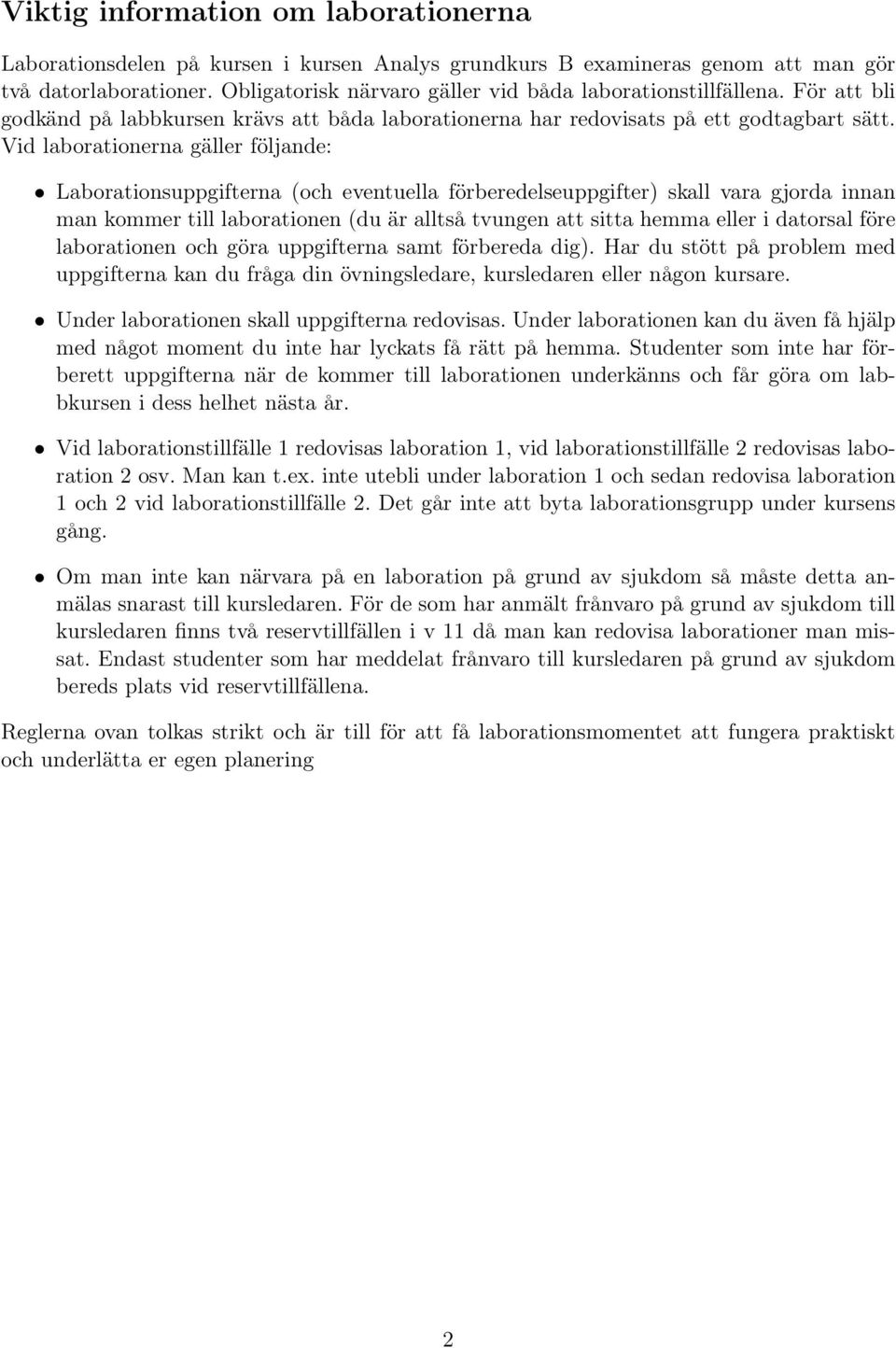 Vid lbortionern gäller följnde: Lbortionsuppgiftern (och eventuell förberedelseuppgifter) skll vr gjord innn mn kommer till lbortionen (du är lltså tvungen tt sitt hemm eller i dtorsl före lbortionen