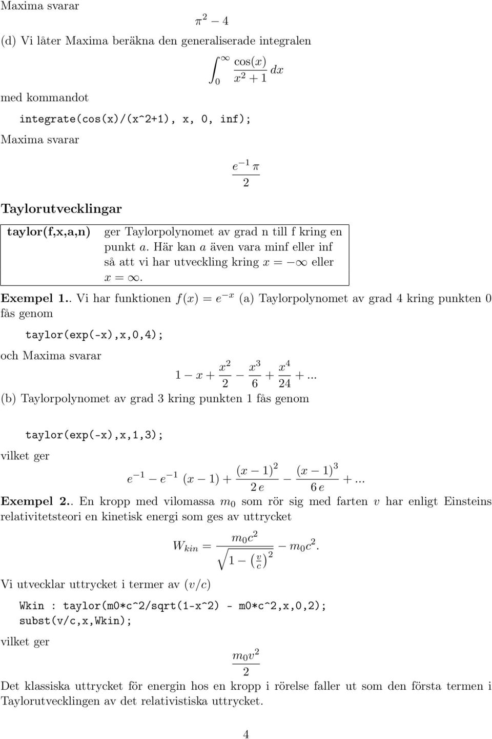 . Vi hr funktionen f(x) = e x () Tylorpolynomet v grd 4 kring punkten fås genom tylor(exp(-x),x,,4); och Mxim svrr 1 x + x x3 6 + x4 4 +.