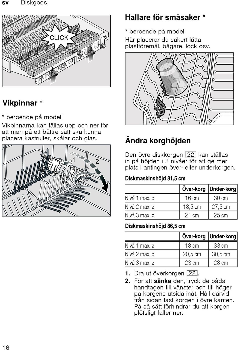 Ändra korghöjden Den övre diskkorgen 12 kan ställas in på höjden i 3 nivåer för att ge mer plats i antingen över- eller underkorgen.