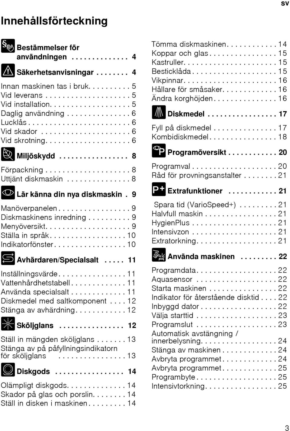 ................... 8 Uttjänt diskmaskin............... 8 * Lär känna din nya diskmaskin. 9 Manöverpanelen................. 9 Diskmaskinens inredning.......... 9 Menyöversikt.................... 9 Ställa in språk.